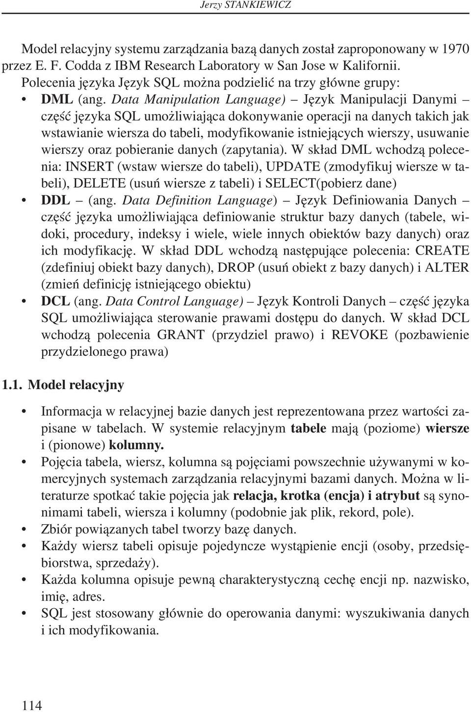 Data Manipulation Language) Język Manipulacji Danymi część języka SQL umożliwiająca dokonywanie operacji na danych takich jak wstawianie wiersza do tabeli, modyfikowanie istniejących wierszy,