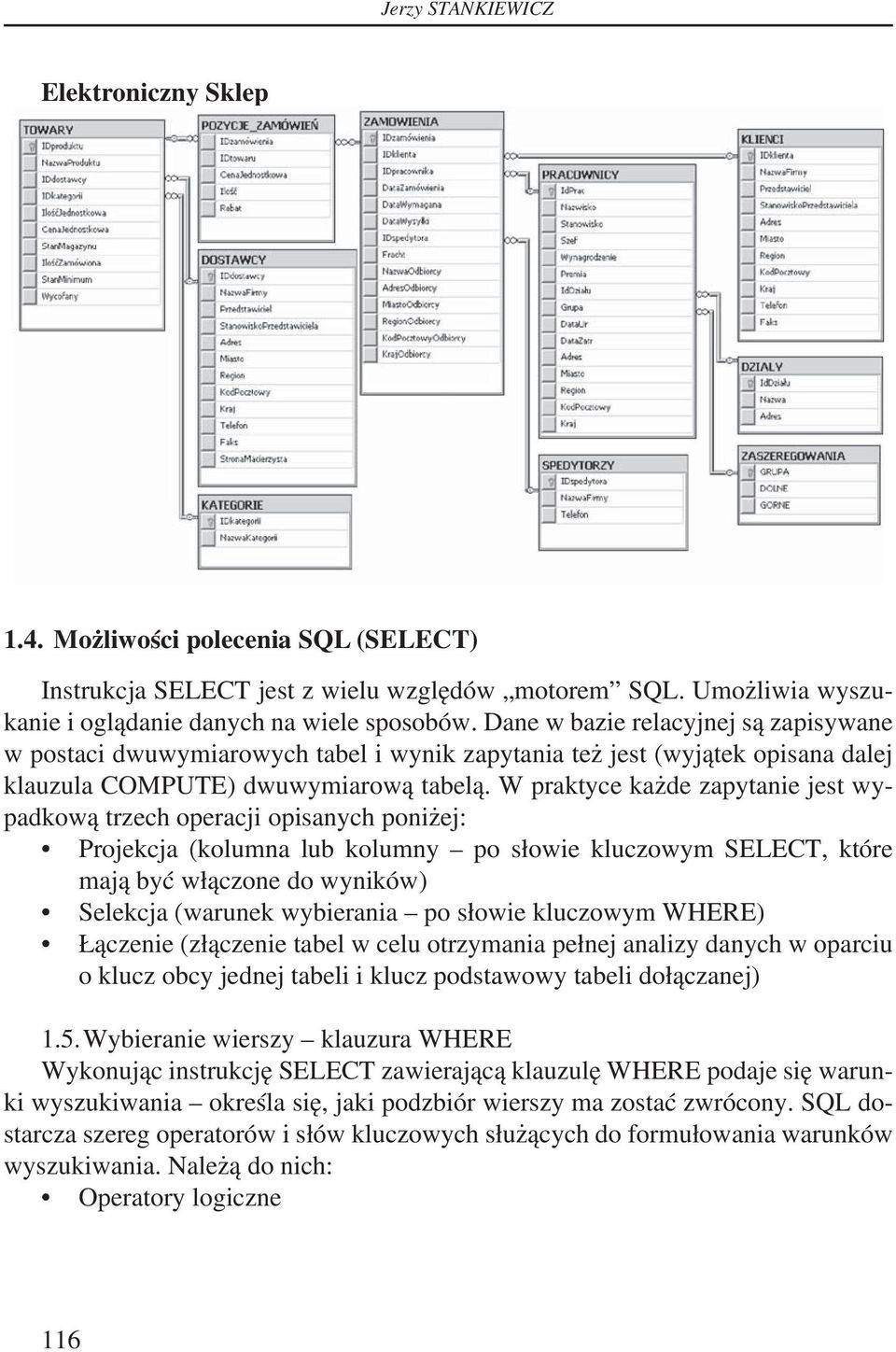 W praktyce każde zapytanie jest wypadkową trzech operacji opisanych poniżej: Projekcja (kolumna lub kolumny po słowie kluczowym SELECT, które mają być włączone do wyników) Selekcja (warunek