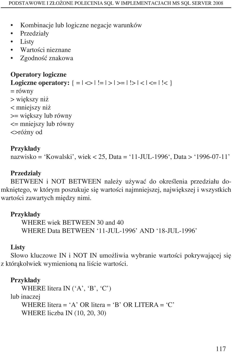< } = równy > większy niż < mniejszy niż >= większy lub równy <= mniejszy lub równy <>różny od Przykłady nazwisko = Kowalski, wiek < 25, Data = 11-JUL-1996, Data > 1996-07-11 Przedziały BETWEEN i NOT