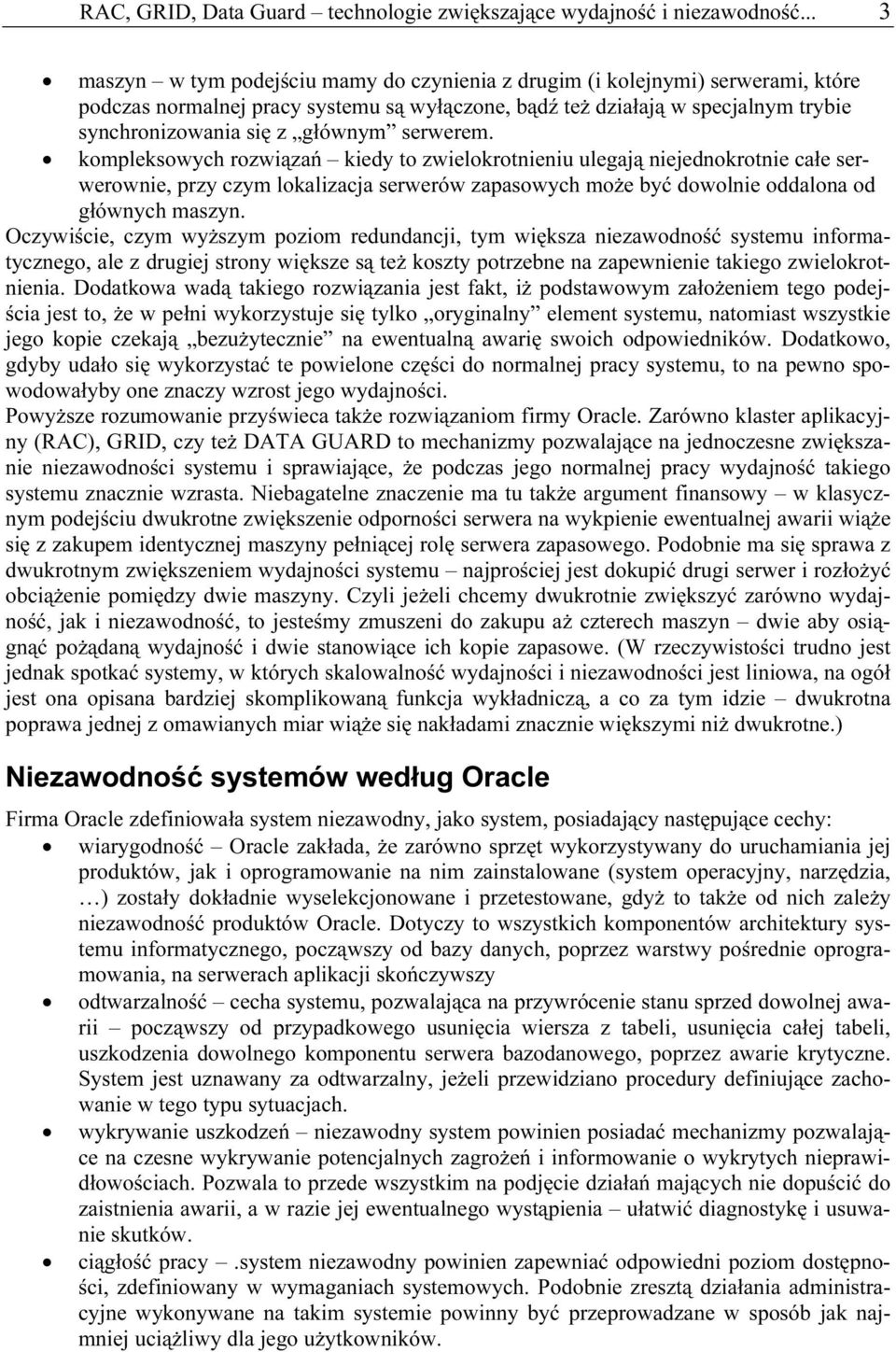 głównym serwerem. kompleksowych rozwiązań kiedy to zwielokrotnieniu ulegają niejednokrotnie całe serwerownie, przy czym lokalizacja serwerów zapasowych może być dowolnie oddalona od głównych maszyn.