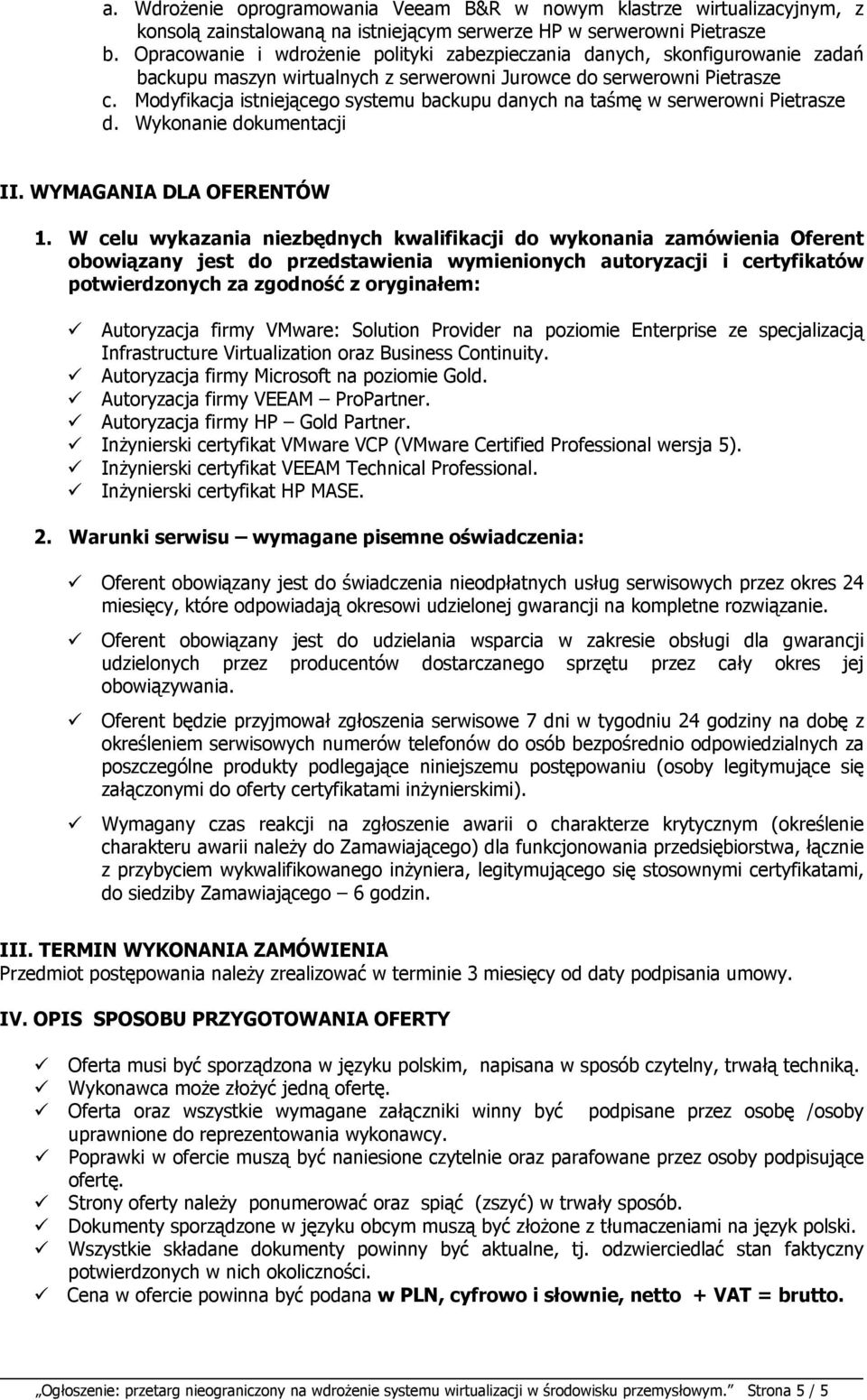Modyfikacja istniejącego systemu backupu danych na taśmę w serwerowni Pietrasze d. Wykonanie dokumentacji II. WYMAGANIA DLA OFERENTÓW 1.
