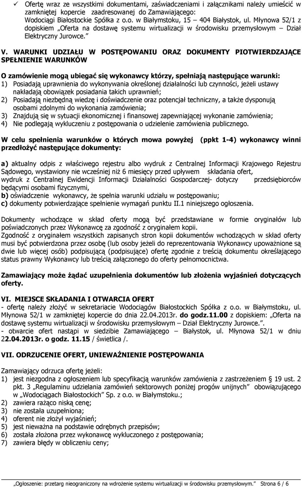 WARUNKI UDZIAŁU W POSTĘPOWANIU ORAZ DOKUMENTY PIOTWIERDZAJĄCE SPEŁNIENIE WARUNKÓW O zamówienie mogą ubiegać się wykonawcy którzy, spełniają następujące warunki: 1) Posiadają uprawnienia do