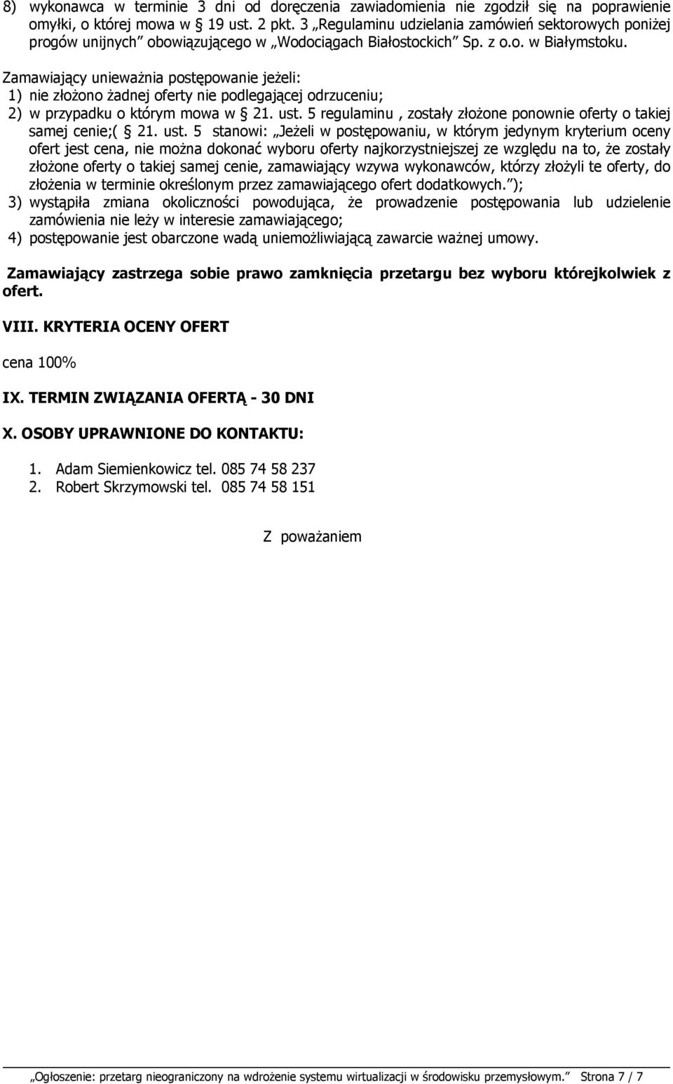 Zamawiający unieważnia postępowanie jeżeli: 1) nie złożono żadnej oferty nie podlegającej odrzuceniu; 2) w przypadku o którym mowa w 21. ust.
