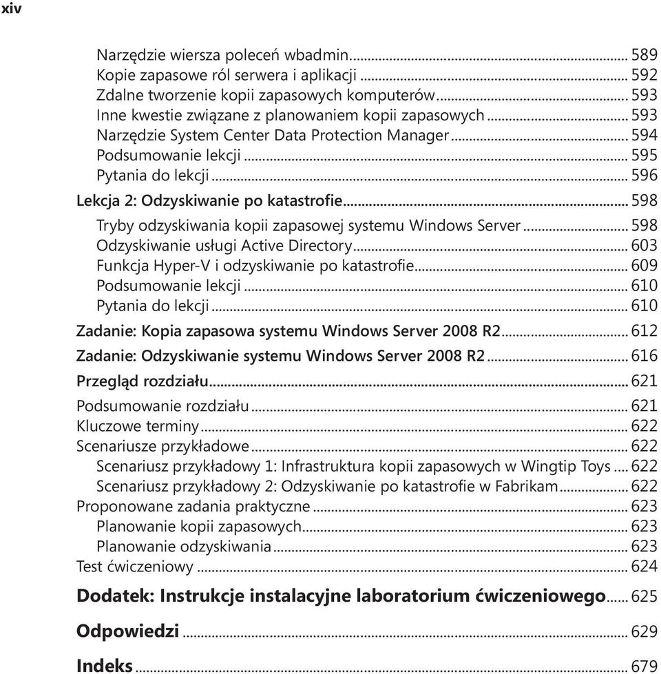 ..598 Tryby odzyskiwania kopii zapasowej systemu Windows Server... 598 Odzyskiwanie usługi Active Directory... 603 Funkcja Hyper-V i odzyskiwanie po katastrofie... 609 Podsumowanie lekcji.