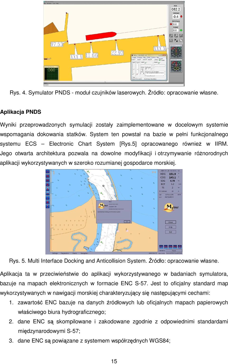 System ten powstał na bazie w pełni funkcjonalnego systemu ECS Electronic Chart System [Rys.5] opracowanego również w IIRM.