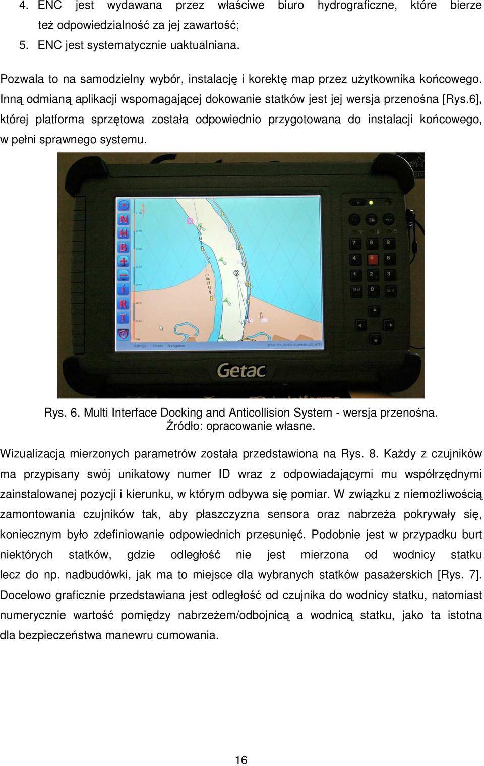 6], której platforma sprzętowa została odpowiednio przygotowana do instalacji końcowego, w pełni sprawnego systemu. Rys. 6. Multi Interface Docking and Anticollision System - wersja przenośna.