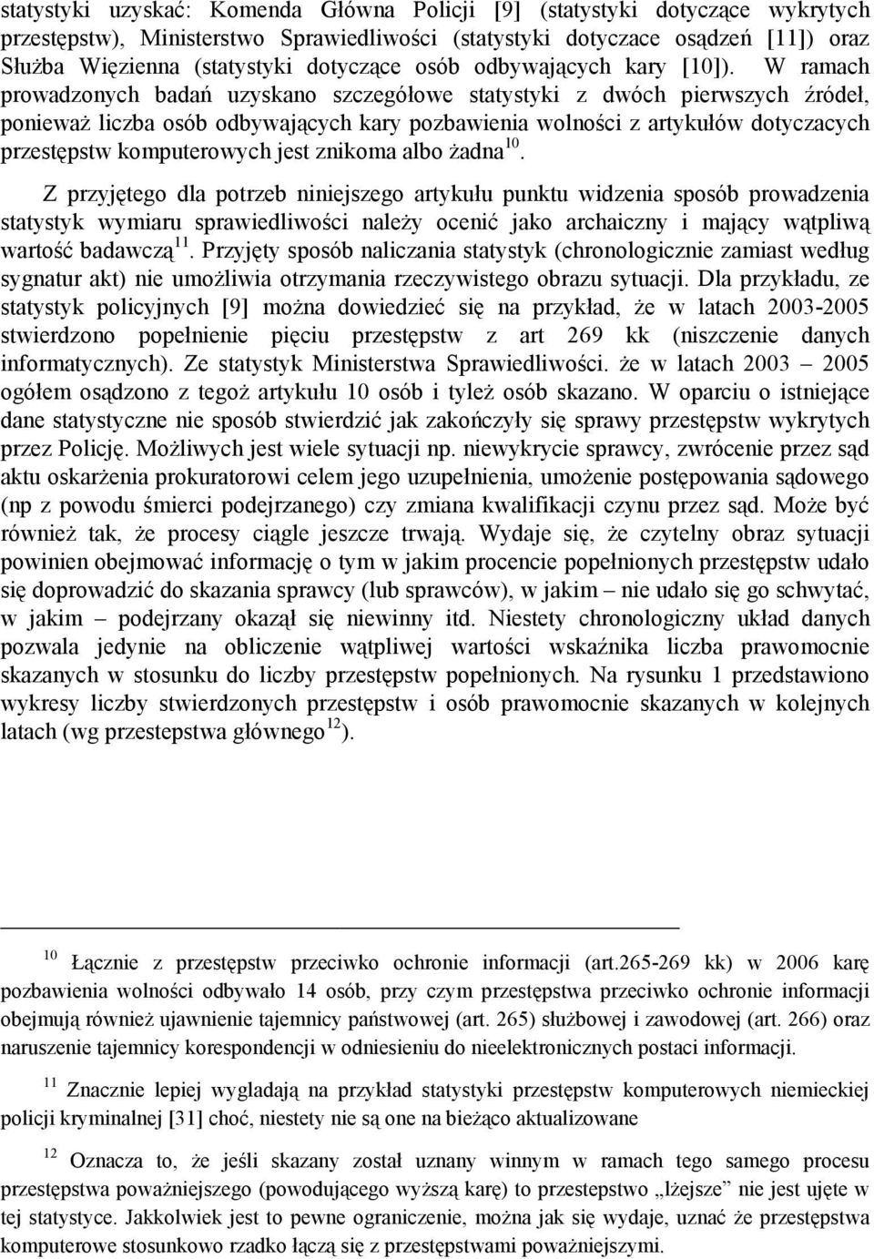 W ramach prowadzonych badań uzyskano szczegółowe statystyki z dwóch pierwszych źródeł, ponieważ liczba osób odbywających kary pozbawienia wolności z artykułów dotyczacych przestępstw komputerowych
