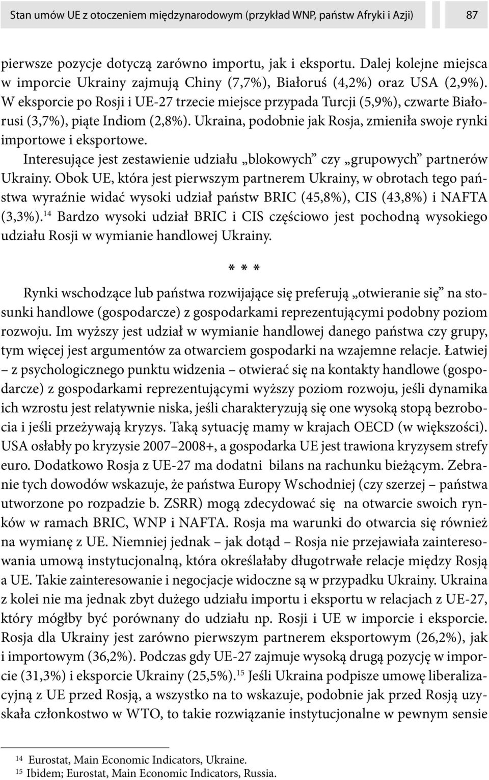 W eksporcie po Rosji i UE-27 trzecie miejsce przypada Turcji (5,9%), czwarte Białorusi (3,7%), piąte Indiom (2,8%). Ukraina, podobnie jak Rosja, zmieniła swoje rynki importowe i eksportowe.