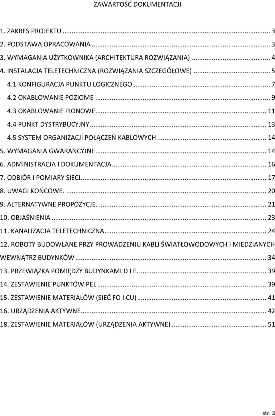 .. 14 6. ADMINISTRACJA I DOKUMENTACJA... 16 7. ODBIÓR I POMIARY SIECI... 17 8. UWAGI KOŃCOWE.... 20 9. ALTERNATYWNE PROPOZYCJE.... 21 10. OBJAŚNIENIA... 23 11. KANALIZACJA TELETECHNICZNA... 24 12.