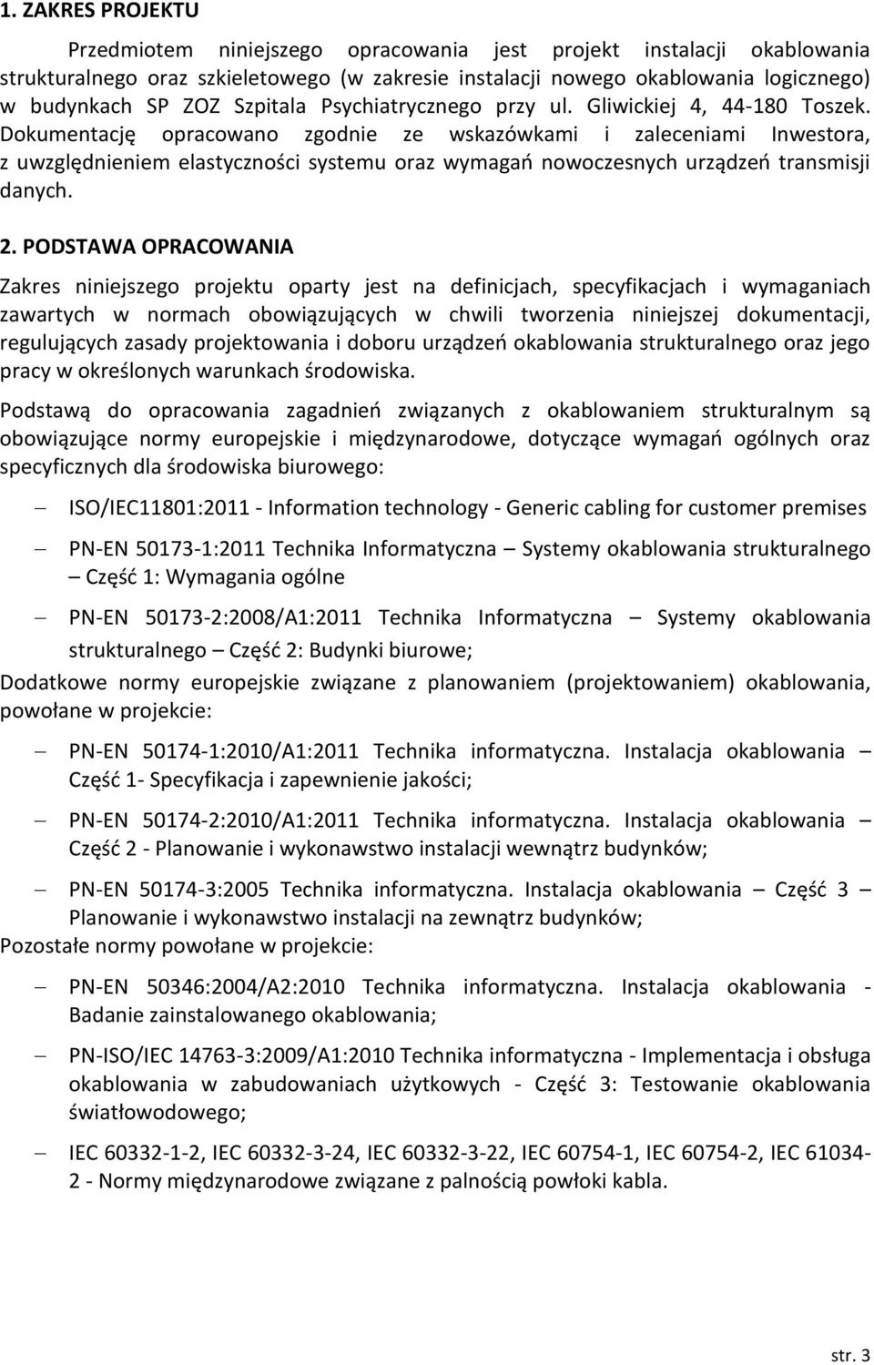 Dokumentację opracowano zgodnie ze wskazówkami i zaleceniami Inwestora, z uwzględnieniem elastyczności systemu oraz wymagań nowoczesnych urządzeń transmisji danych. 2.