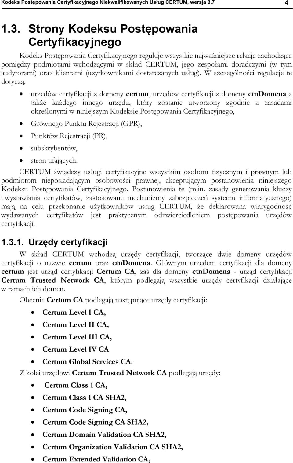 Strony Kodeksu Postępowania Certyfikacyjnego Kodeks Postępowania Certyfikacyjnego reguluje wszystkie najważniejsze relacje zachodzące pomiędzy podmiotami wchodzącymi w skład CERTUM, jego zespołami