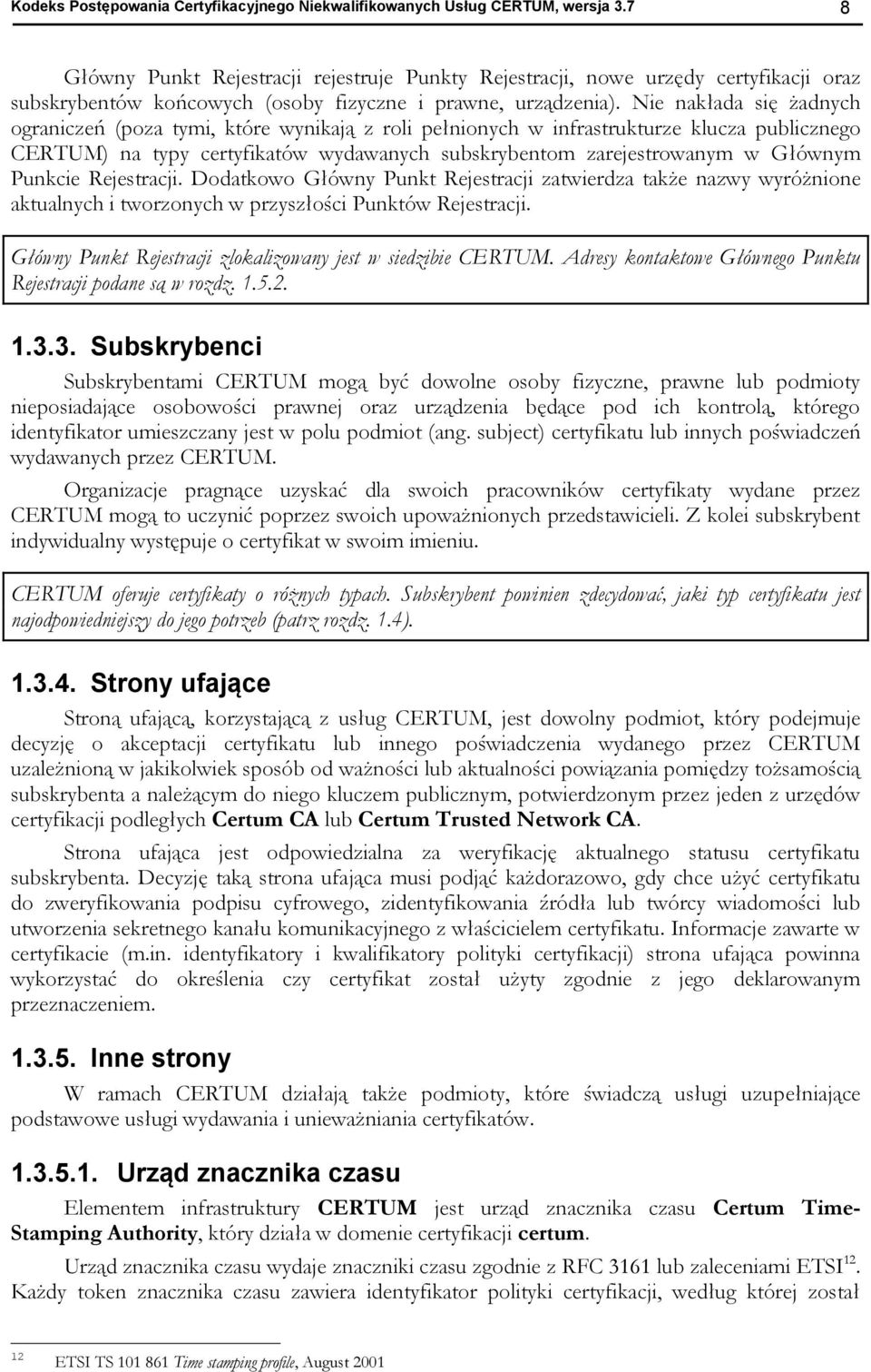 Nie nakłada się żadnych ograniczeń (poza tymi, które wynikają z roli pełnionych w infrastrukturze klucza publicznego CERTUM) na typy certyfikatów wydawanych subskrybentom zarejestrowanym w Głównym