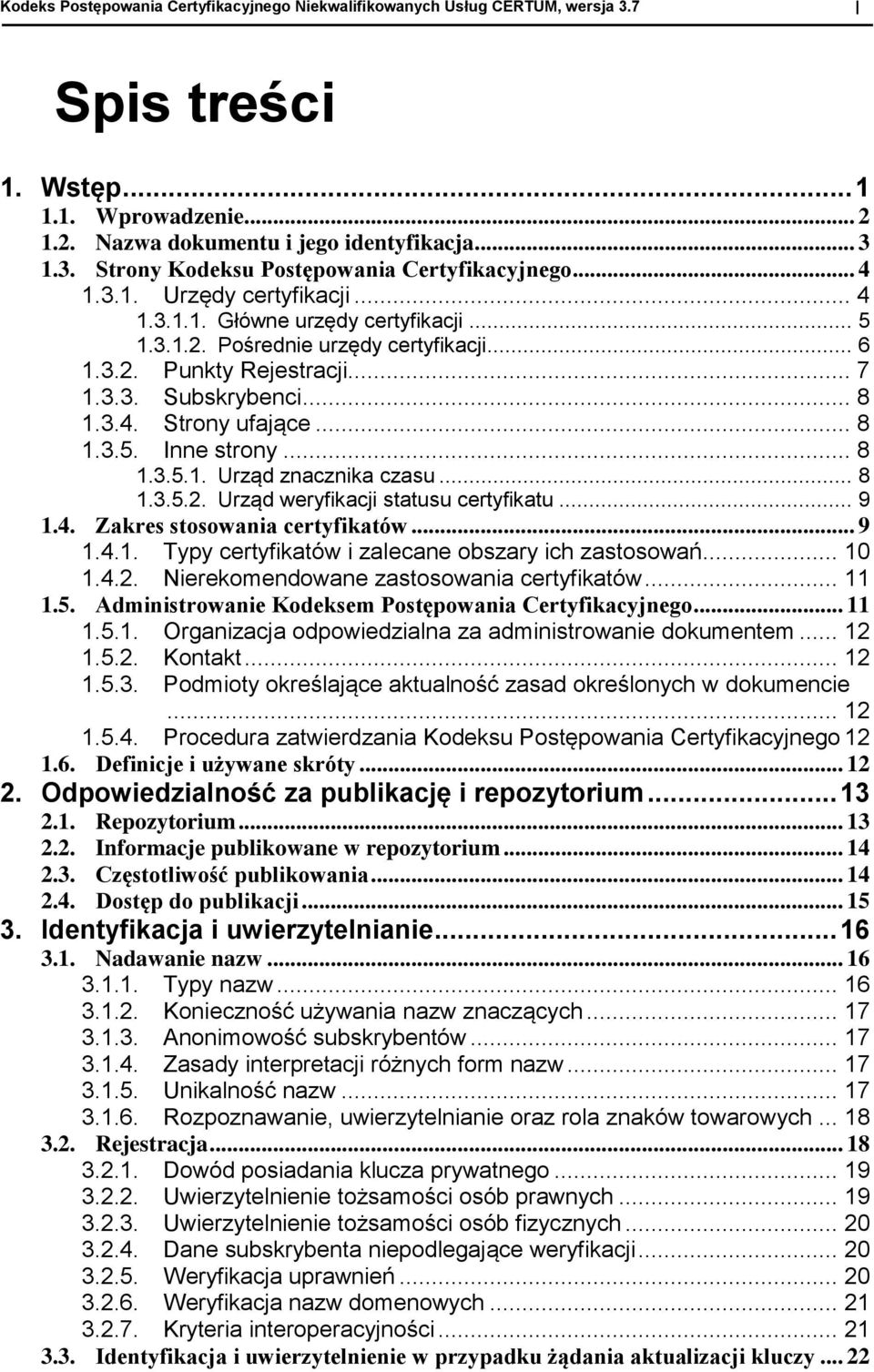 .. 8 1.3.5. Inne strony... 8 1.3.5.1. Urząd znacznika czasu... 8 1.3.5.2. Urząd weryfikacji statusu certyfikatu... 9 1.4. Zakres stosowania certyfikatów... 9 1.4.1. Typy certyfikatów i zalecane obszary ich zastosowań.