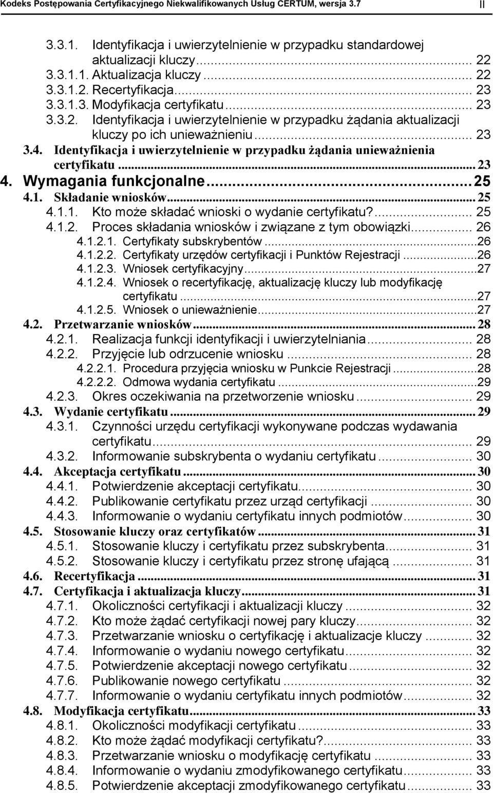 Identyfikacja i uwierzytelnienie w przypadku żądania unieważnienia certyfikatu... 23 4. Wymagania funkcjonalne... 25 4.1. Składanie wniosków... 25 4.1.1. Kto może składać wnioski o wydanie certyfikatu?