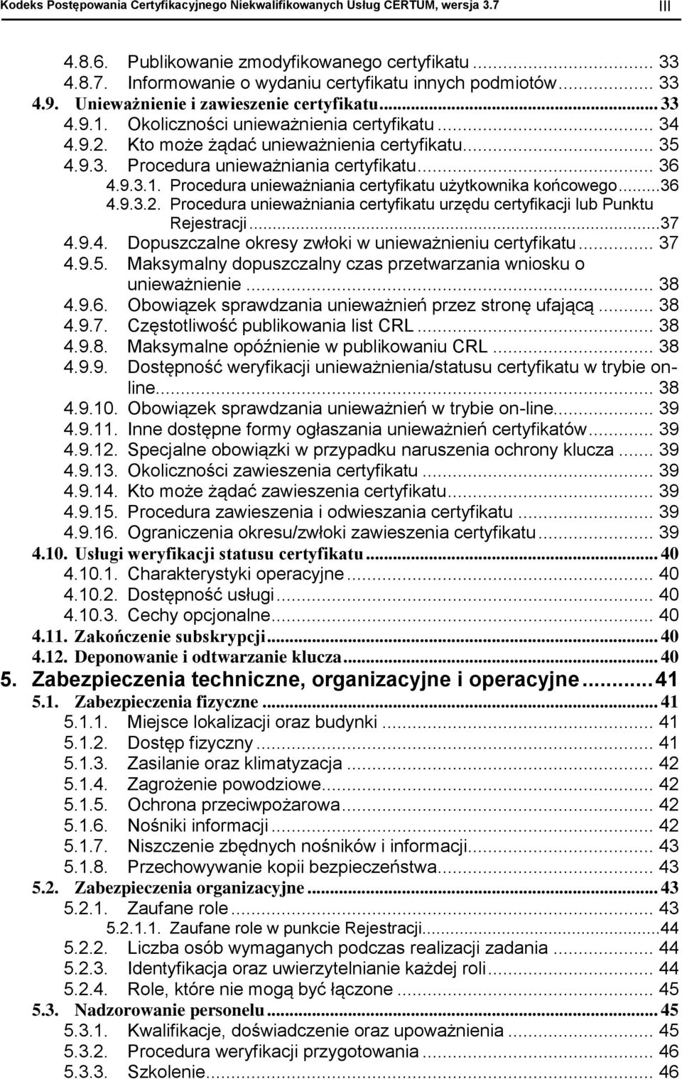 .. 36 4.9.3.1. Procedura unieważniania certyfikatu użytkownika końcowego...36 4.9.3.2. Procedura unieważniania certyfikatu urzędu certyfikacji lub Punktu Rejestracji...37 4.9.4. Dopuszczalne okresy zwłoki w unieważnieniu certyfikatu.