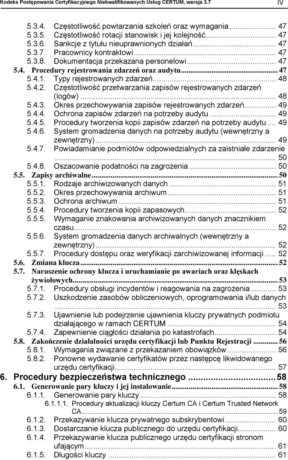 Typy rejestrowanych zdarzeń... 48 5.4.2. Częstotliwość przetwarzania zapisów rejestrowanych zdarzeń (logów)... 48 5.4.3. Okres przechowywania zapisów rejestrowanych zdarzeń... 49 5.4.4. Ochrona zapisów zdarzeń na potrzeby audytu.