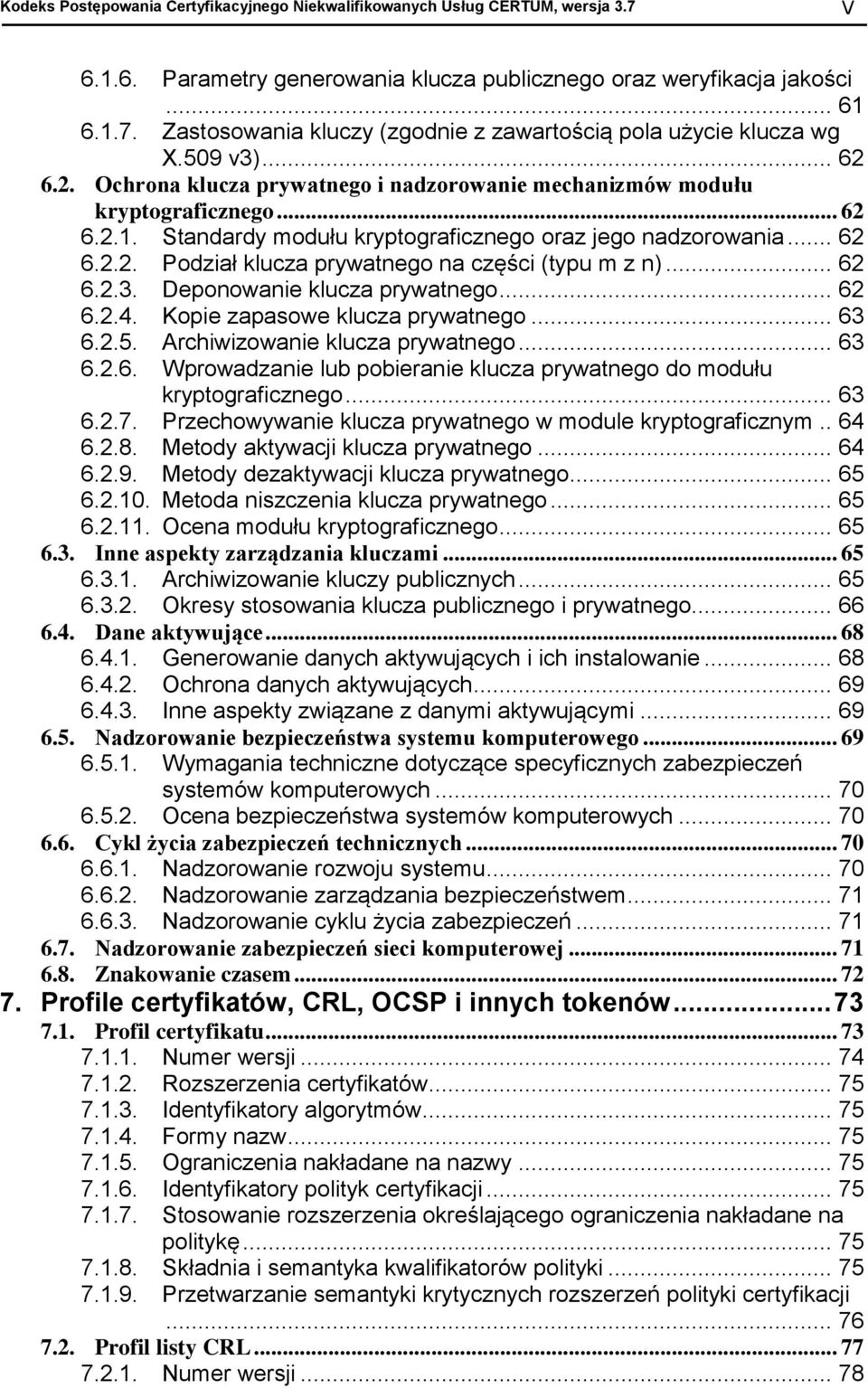 .. 62 6.2.3. Deponowanie klucza prywatnego... 62 6.2.4. Kopie zapasowe klucza prywatnego... 63 6.2.5. Archiwizowanie klucza prywatnego... 63 6.2.6. Wprowadzanie lub pobieranie klucza prywatnego do modułu kryptograficznego.