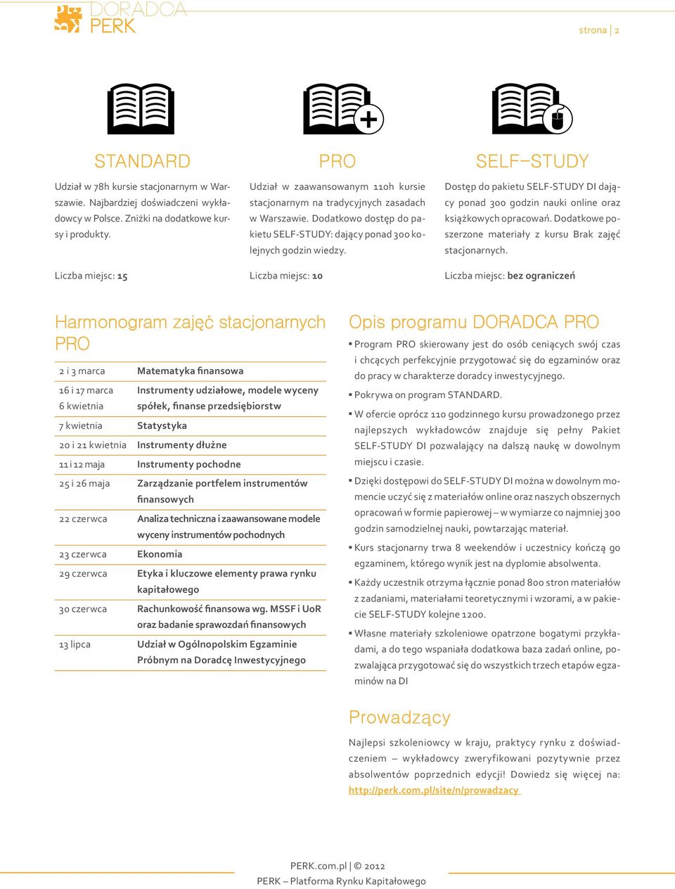 Liczba miejsc: 10 SElf-study Dostęp do pakietu SELF-STUDY DI dający ponad 300 godzin nauki online oraz książkowych opracowań. Dodatkowe poszerzone materiały z kursu Brak zajęć stacjonarnych.
