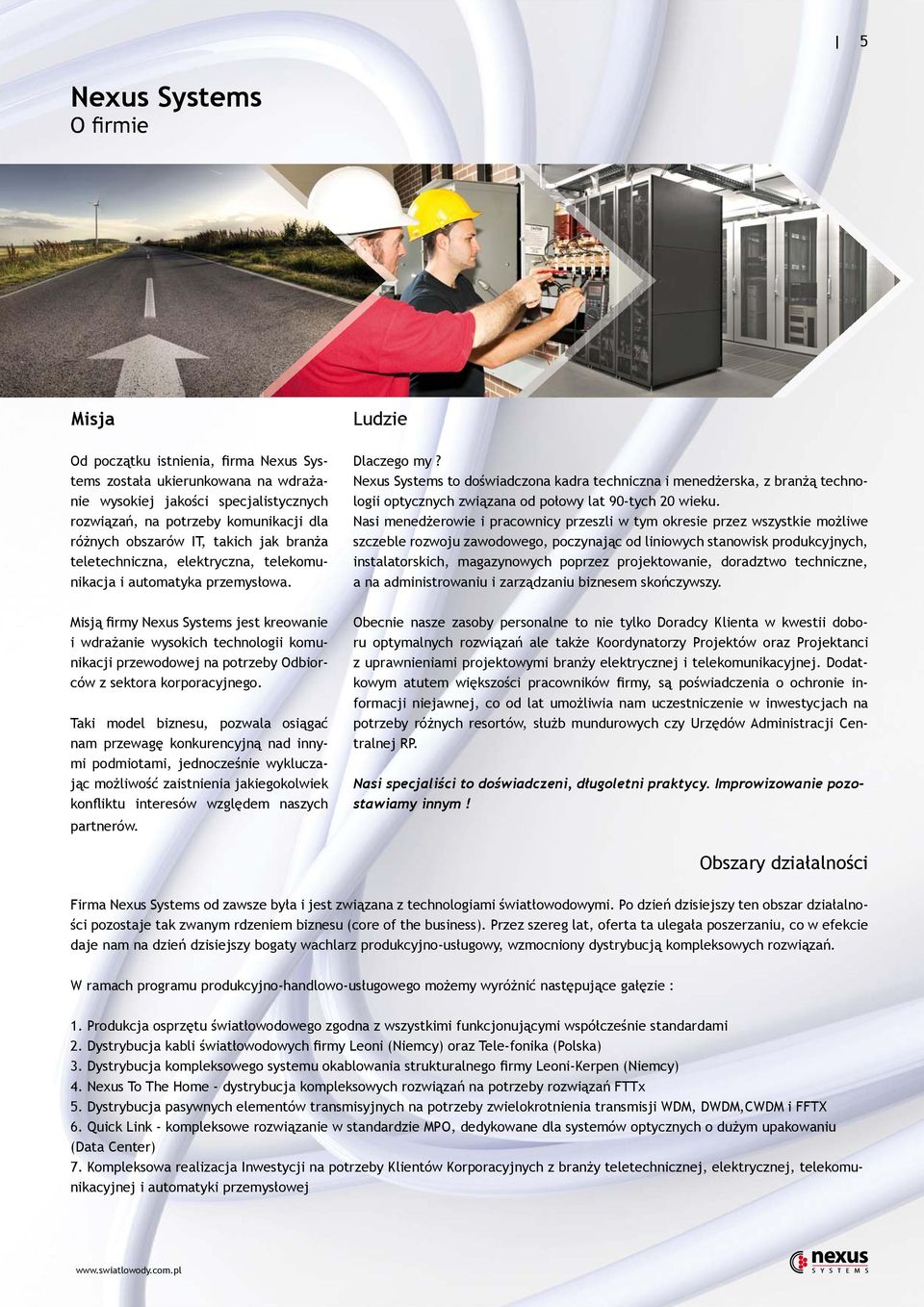 Misją firmy Nexus Systems jest kreowanie i wdrażanie wysokich technologii komunikacji przewodowej na potrzeby Odbiorców z sektora korporacyjnego.