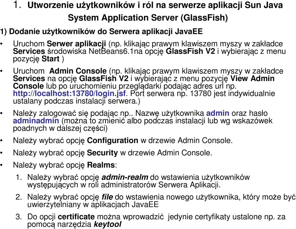 klikając prawym klawiszem myszy w zakładce Services na opcję GlassFish V2 i wybierając z menu pozycję View Admin Console lub po uruchomieniu przeglądarki podając adres url np.