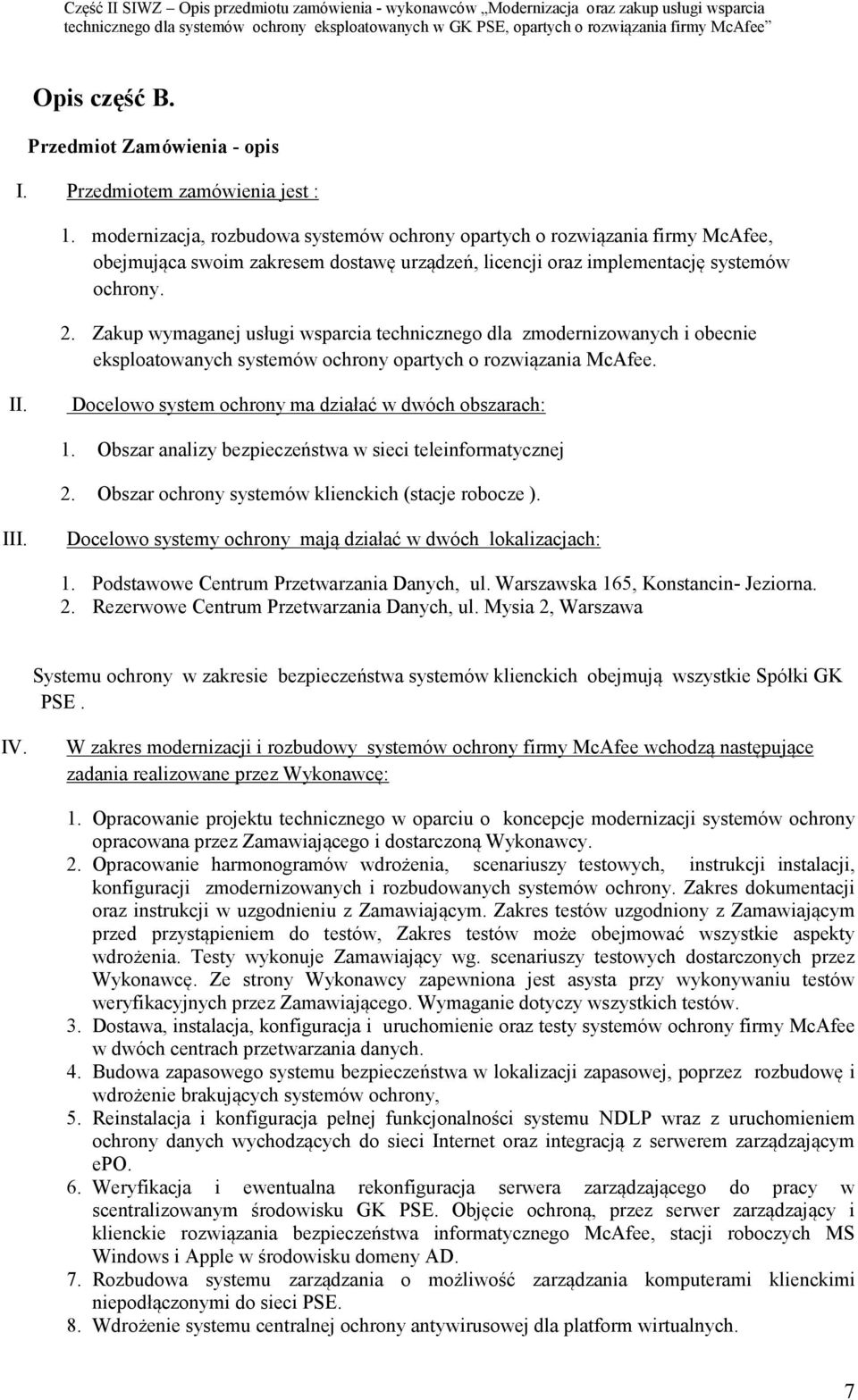 Zakup wymaganej usługi wsparcia technicznego dla zmodernizowanych i obecnie eksploatowanych systemów ochrony opartych o rozwiązania McAfee. II. Docelowo system ochrony ma działać w dwóch obszarach: 1.