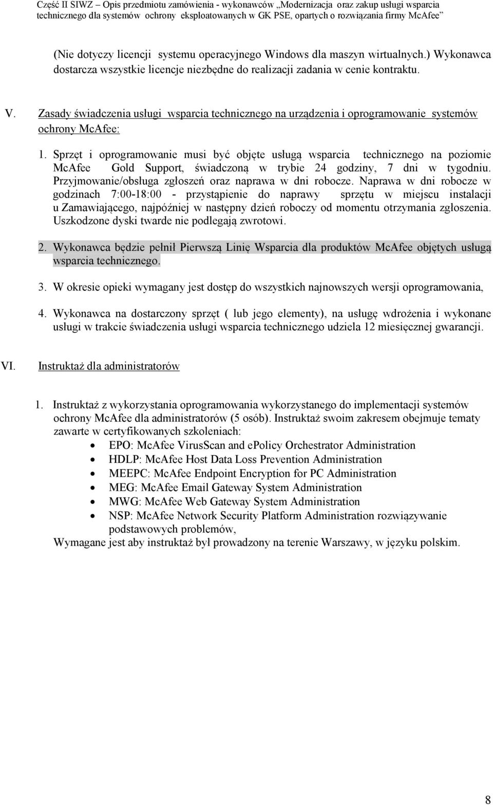 Sprzęt i oprogramowanie musi być objęte usługą wsparcia technicznego na poziomie McAfee Gold Support, świadczoną w trybie 24 godziny, 7 dni w tygodniu.