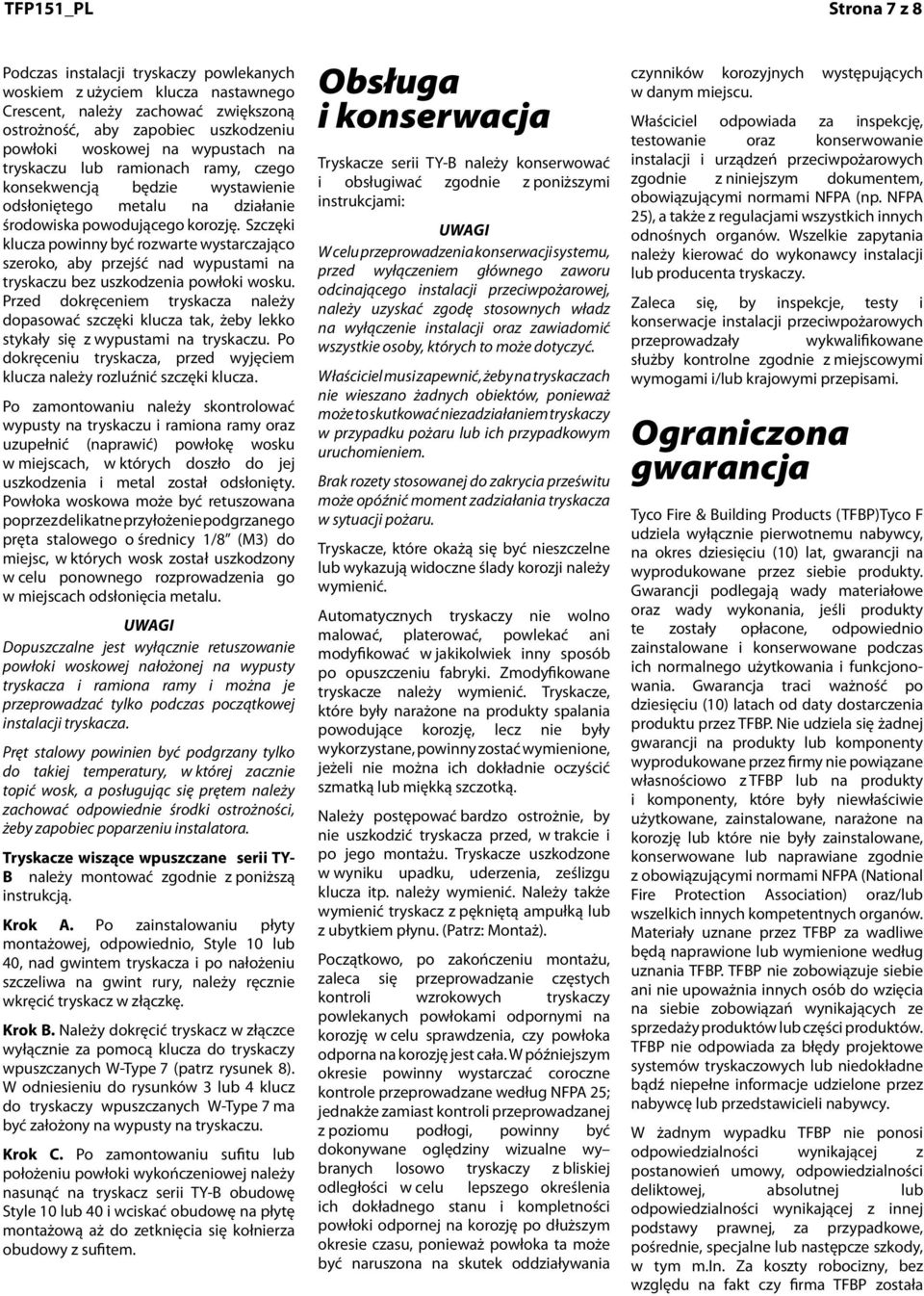 Szczęki klucza powinny być rozwarte wystarczająco szeroko, aby przejść nad wypustami na tryskaczu bez uszkodzenia powłoki wosku.