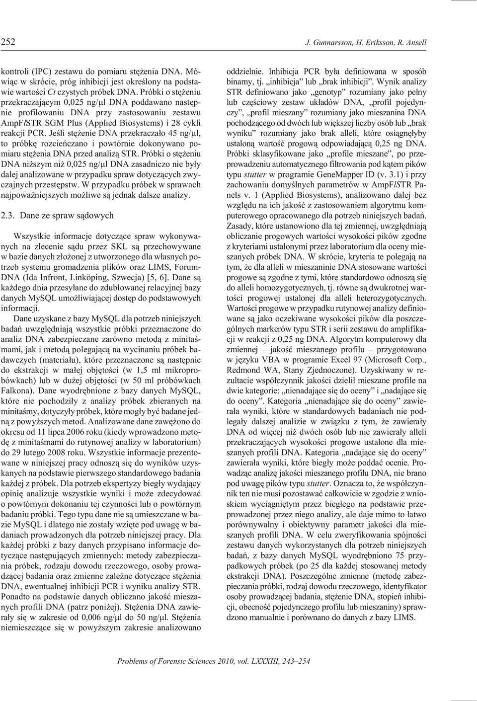 Pró bki o stê e niu przekraczaj¹cym 0,025 ng/ l DNA pod daw ano nas têp - nie pro fil owa niu DNA przy za stos owa niu ze stawu AmpFlSTR SGM Plus (Ap plied Bio syst ems) i 28 cy kli reakcji PCR.