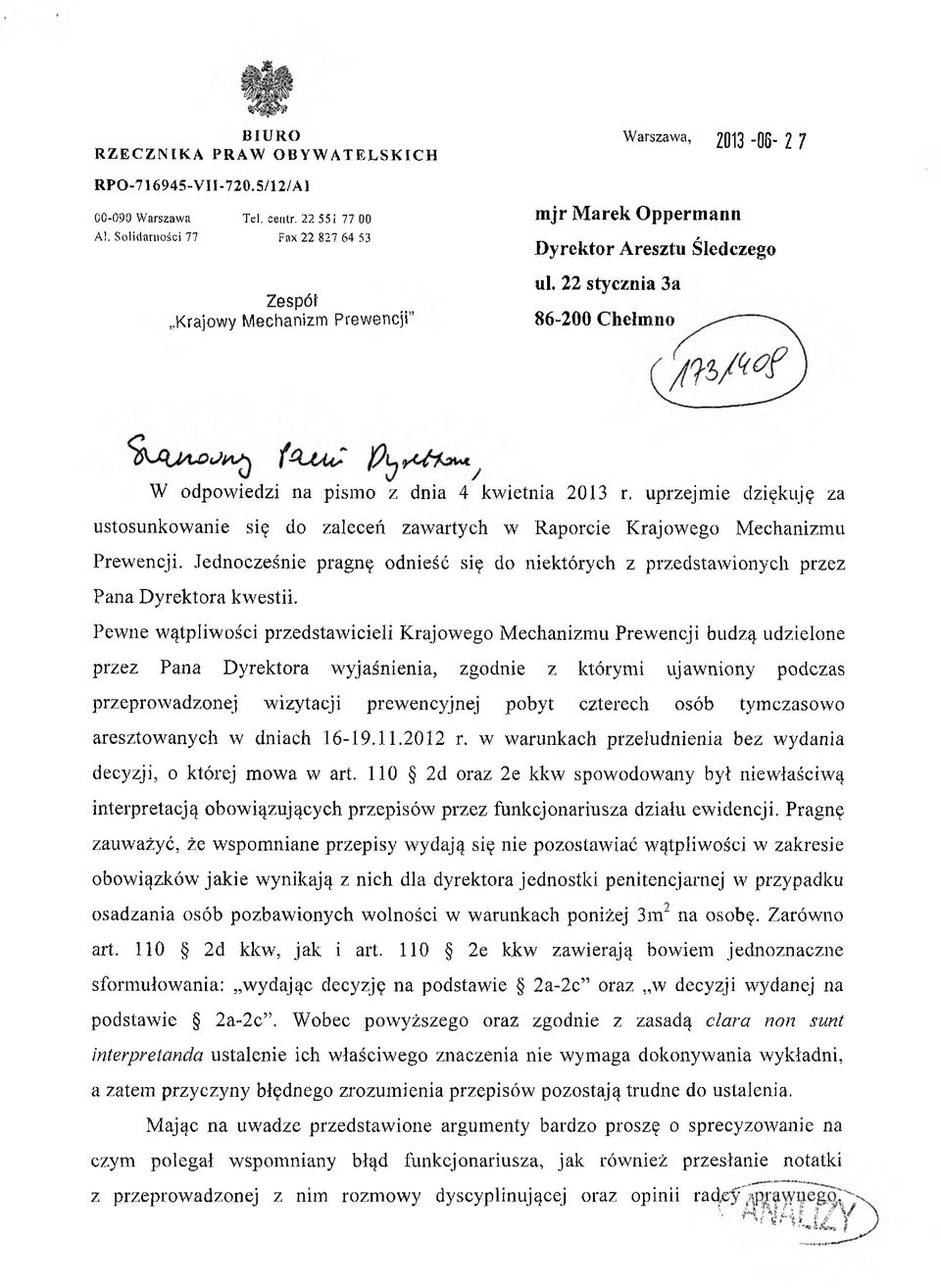 22 stycznia 3a 86-200 Chełm W odpowiedzi na pismo z dnia 4 kwietnia 2013 r. uprzejmie dziękuję za ustosunkowanie się do zaleceń zawartych w Raporcie Krajowego Mechanizmu Prewencji.