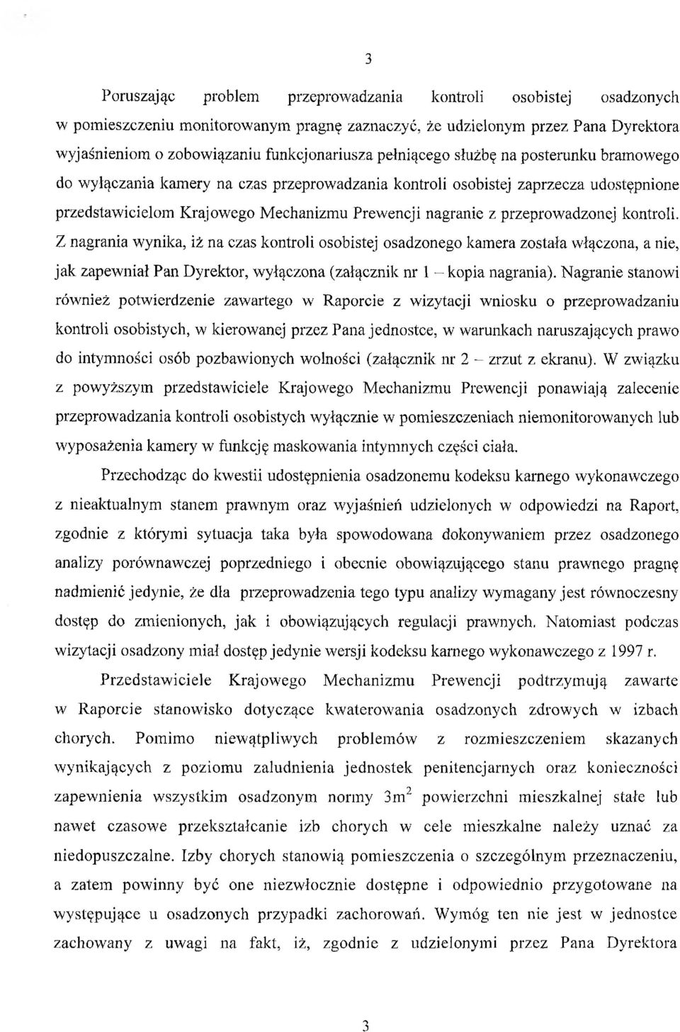 przeprowadzonej kontroli. Z nagrania wynika, iż na czas kontroli osobistej osadzonego kamera została włączona, a nie, jak zapewniał Pan Dyrektor, wyłączona (załącznik nr 1 - kopia nagrania).
