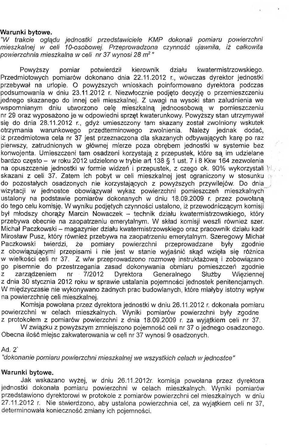 Przedmiotowych pomiarów dokonano dnia 22.11.2012 r., wówczas dyrektor jednostki przebywał na urlopie. O powyższych wnioskach poinformowano dyrektora podczas podsumowania w dniu 23.11.2012 r. Niezwłocznie podjęto decyzję o przemieszczeniu jednego skazanego do innej celi mieszkalnej.