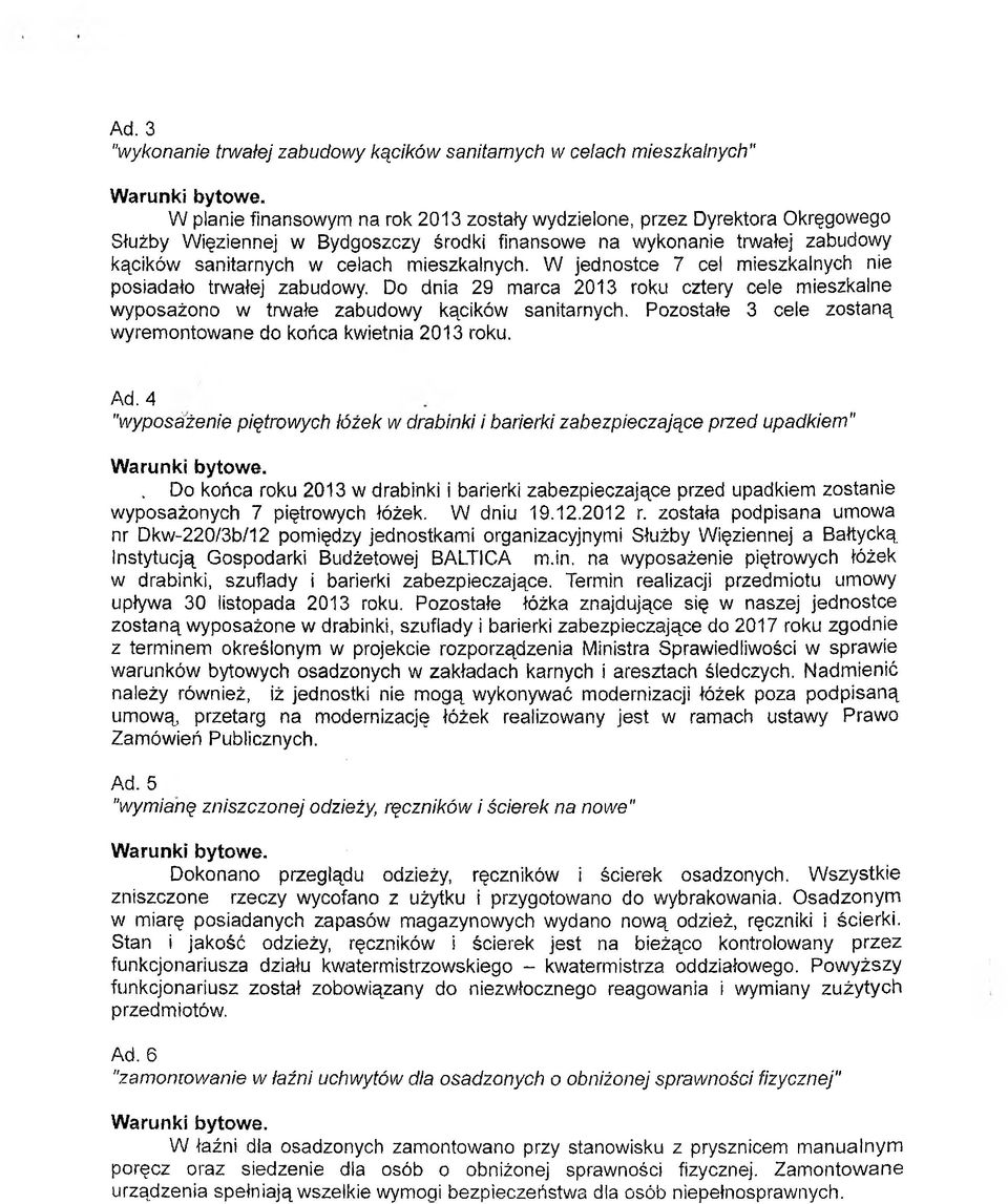 W jednostce 7 cel mieszkalnych nie posiadało trwałej zabudowy. Do dnia 29 marca 2013 roku cztery cele mieszkalne wyposażono w trwałe zabudowy kącików sanitarnych.