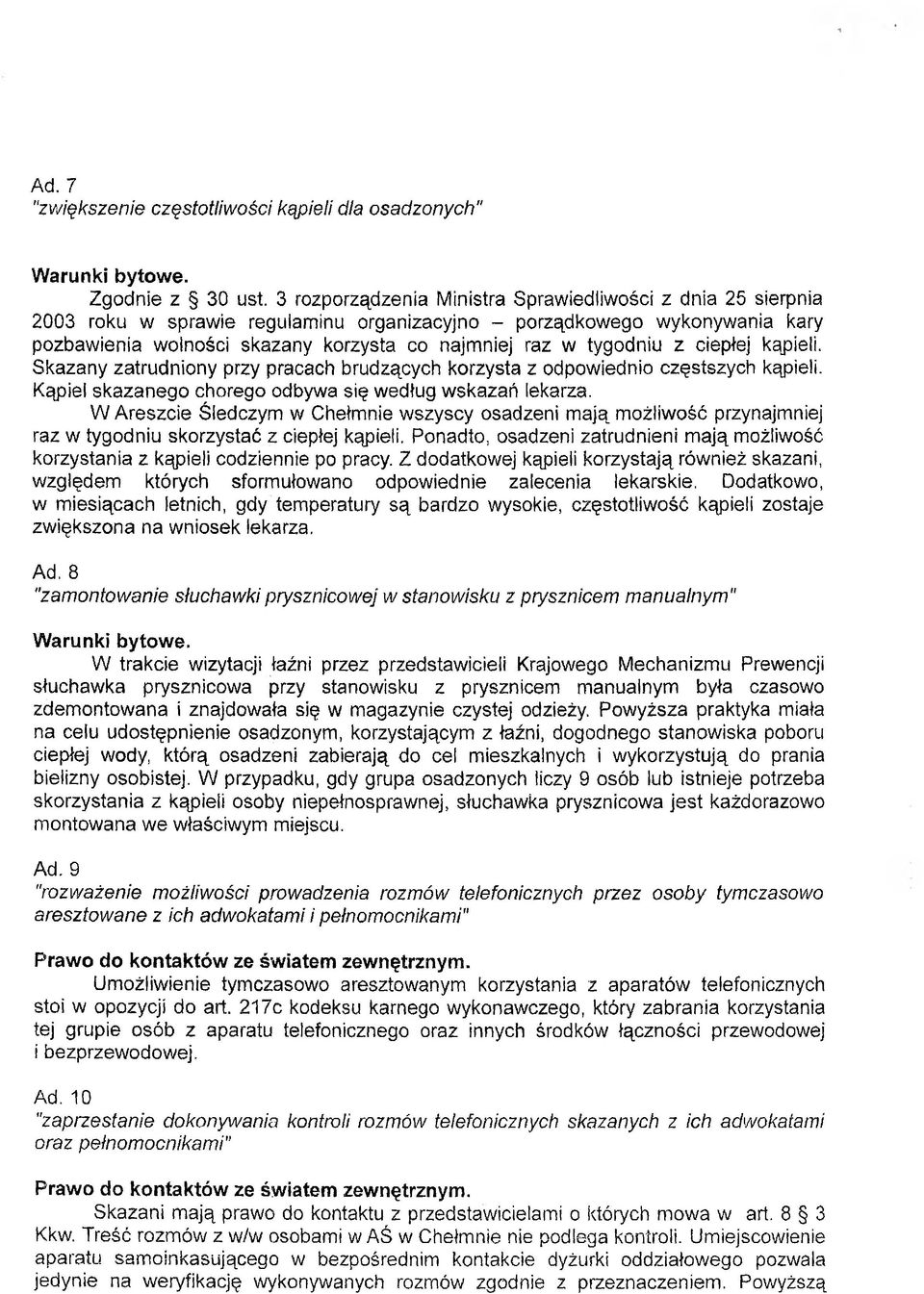 tygodniu z ciepłej kąpieli. Skazany zatrudniony przy pracach brudzących korzysta z odpowiednio częstszych kąpieli. Kąpiel skazanego chorego odbywa się według wskazań lekarza.