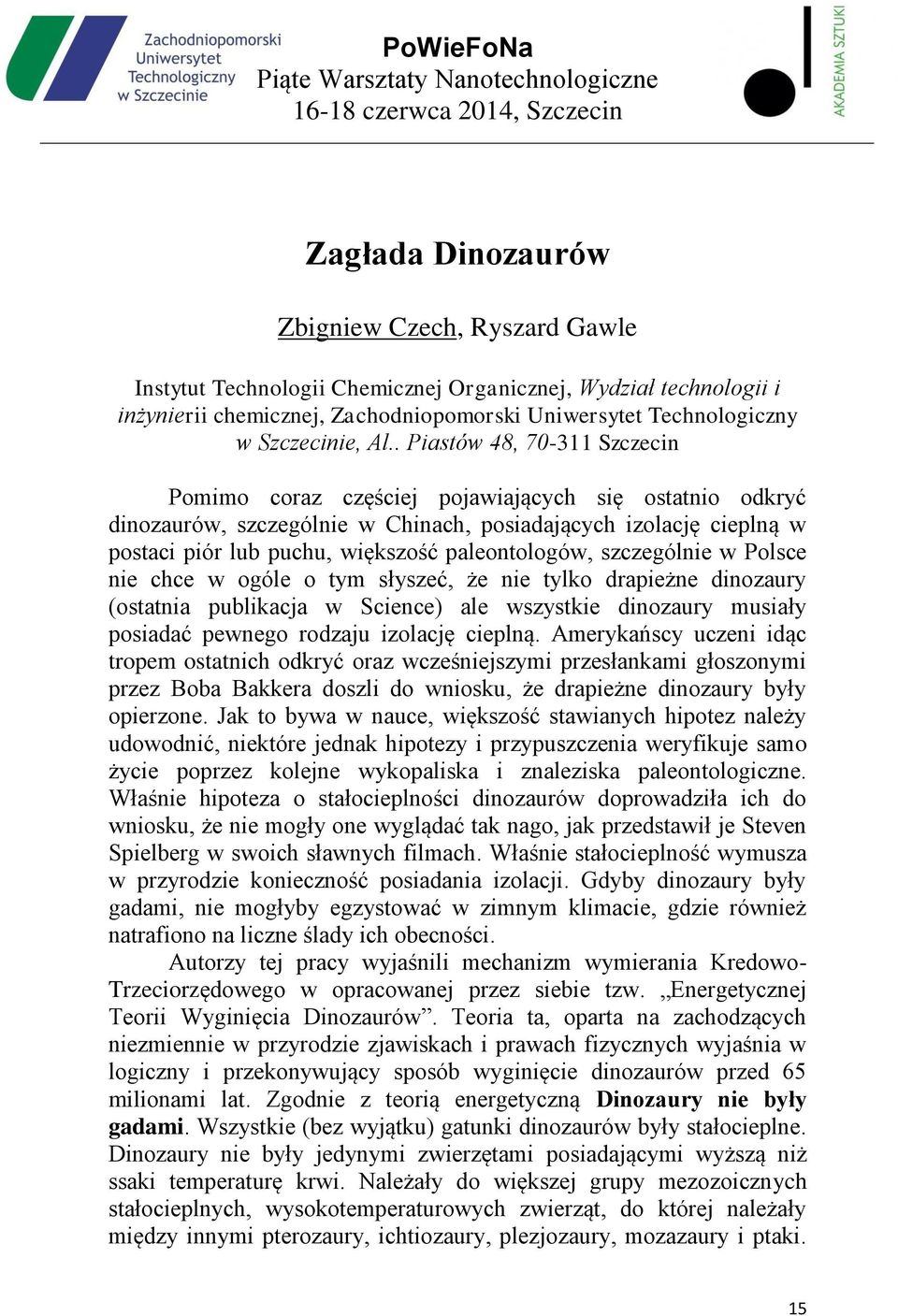 paleontologów, szczególnie w Polsce nie chce w ogóle o tym słyszeć, że nie tylko drapieżne dinozaury (ostatnia publikacja w Science) ale wszystkie dinozaury musiały posiadać pewnego rodzaju izolację