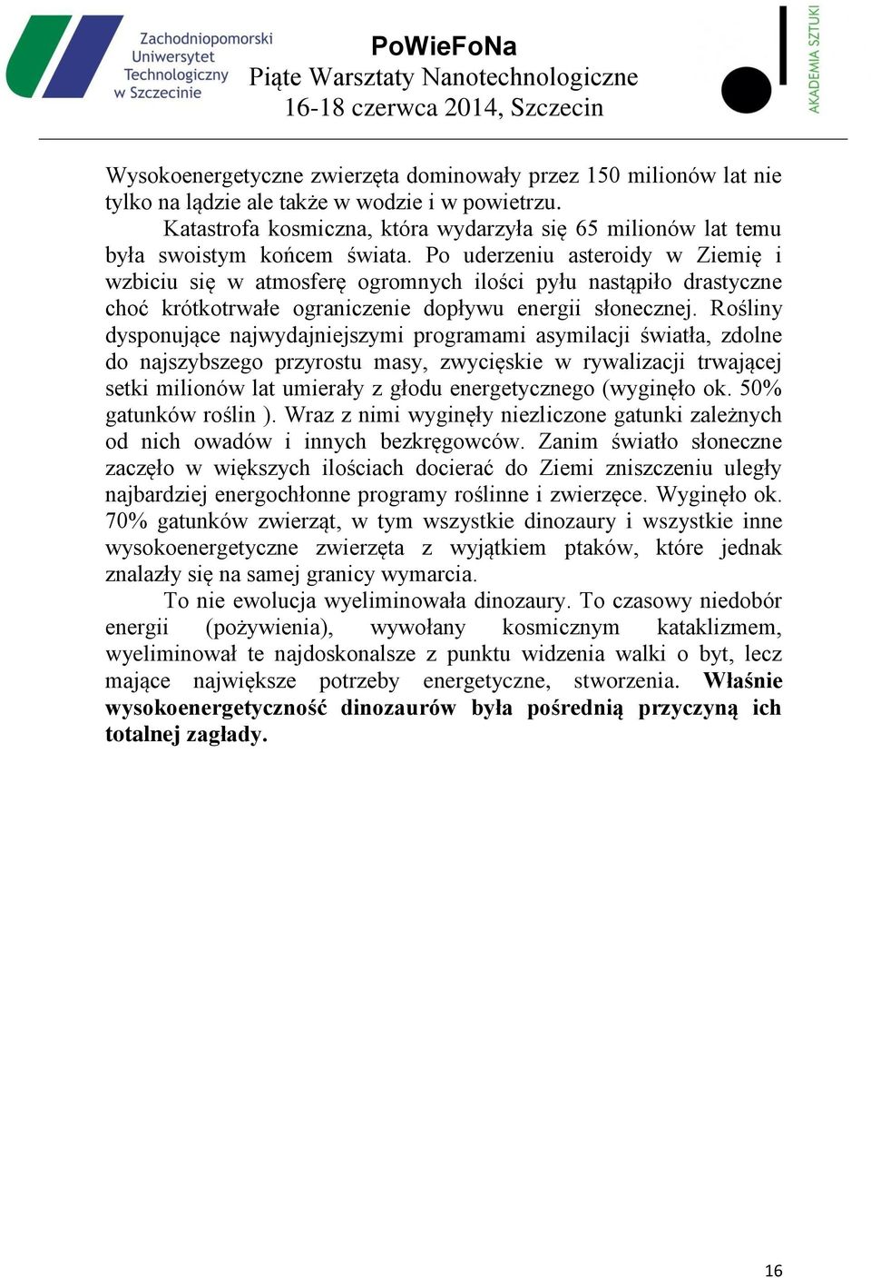 Po uderzeniu asteroidy w Ziemię i wzbiciu się w atmosferę ogromnych ilości pyłu nastąpiło drastyczne choć krótkotrwałe ograniczenie dopływu energii słonecznej.