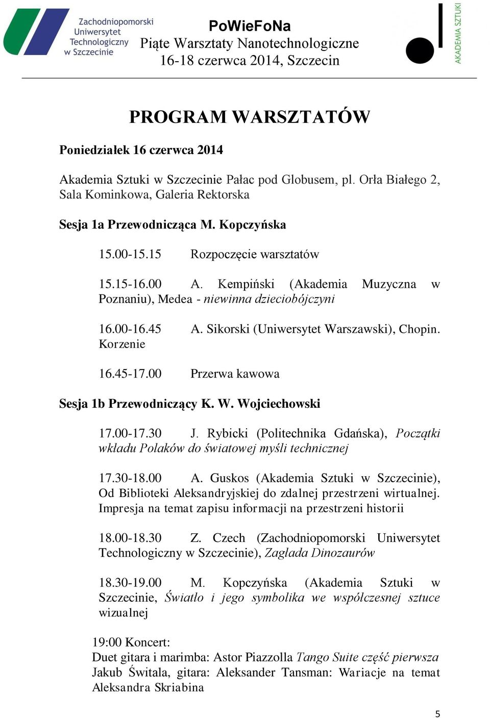 00 Przerwa kawowa Sesja 1b Przewodniczący K. W. Wojciechowski 17.00-17.30 J. Rybicki (Politechnika Gdańska), Początki wkładu Polaków do światowej myśli technicznej 17.30-18.00 A.