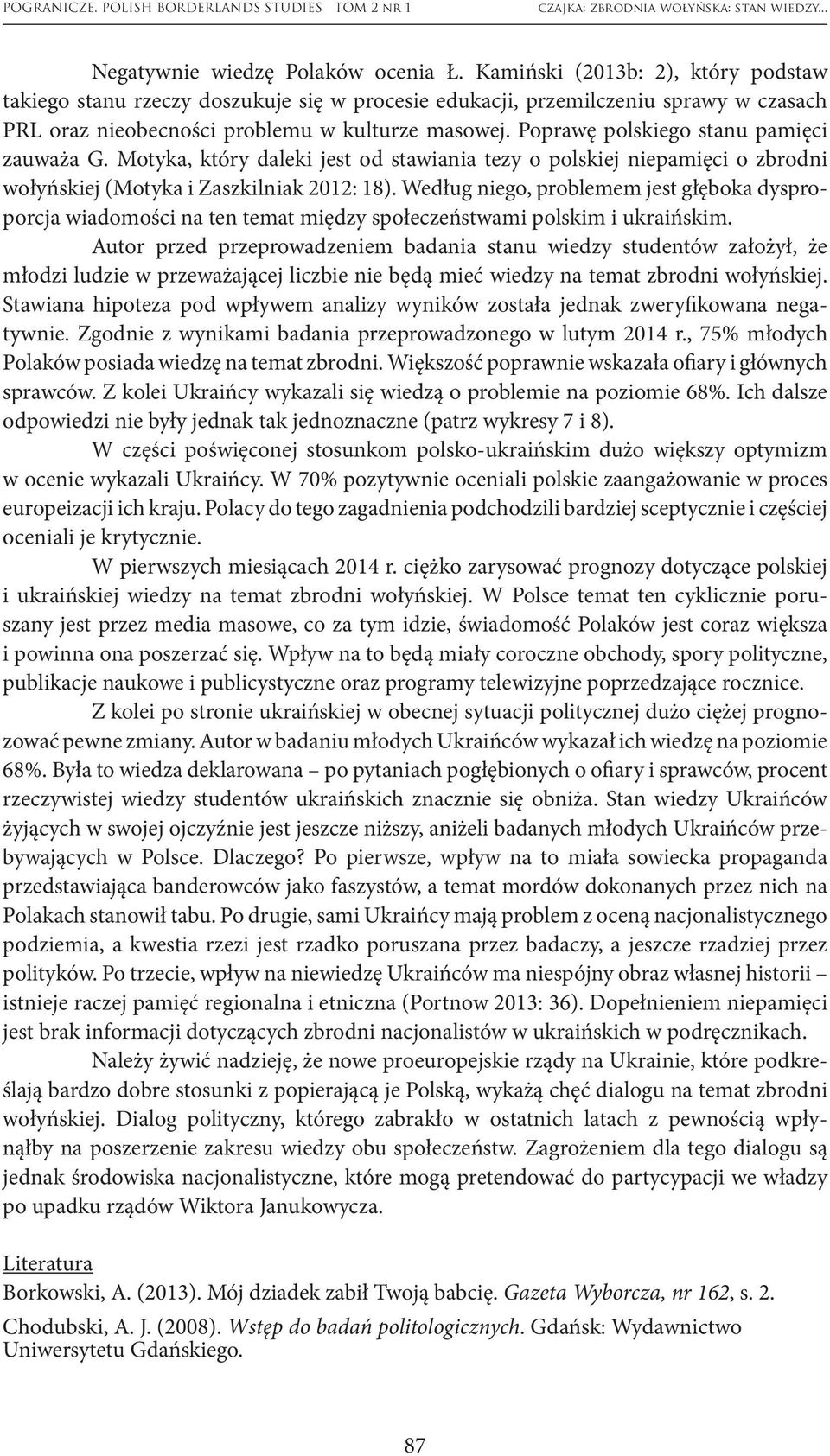Poprawę polskiego stanu pamięci zauważa G. Motyka, który daleki jest od stawiania tezy o polskiej niepamięci o zbrodni wołyńskiej (Motyka i Zaszkilniak 2012: 18).