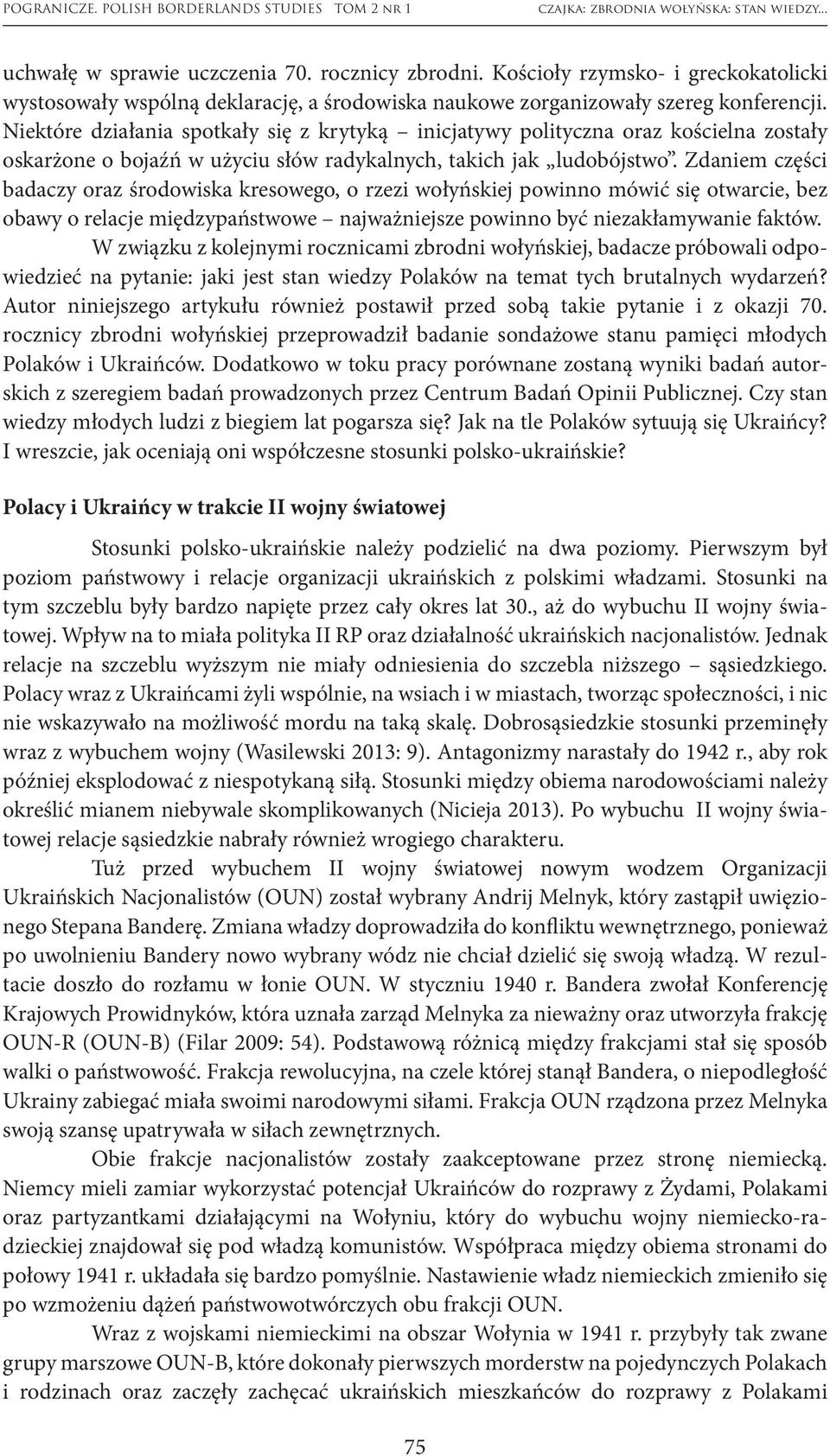 Zdaniem części badaczy oraz środowiska kresowego, o rzezi wołyńskiej powinno mówić się otwarcie, bez obawy o relacje międzypaństwowe najważniejsze powinno być niezakłamywanie faktów.
