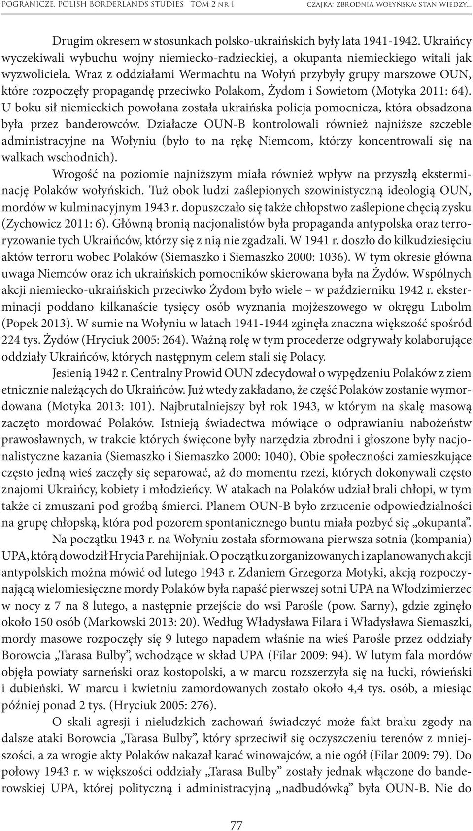 U boku sił niemieckich powołana została ukraińska policja pomocnicza, która obsadzona była przez banderowców.