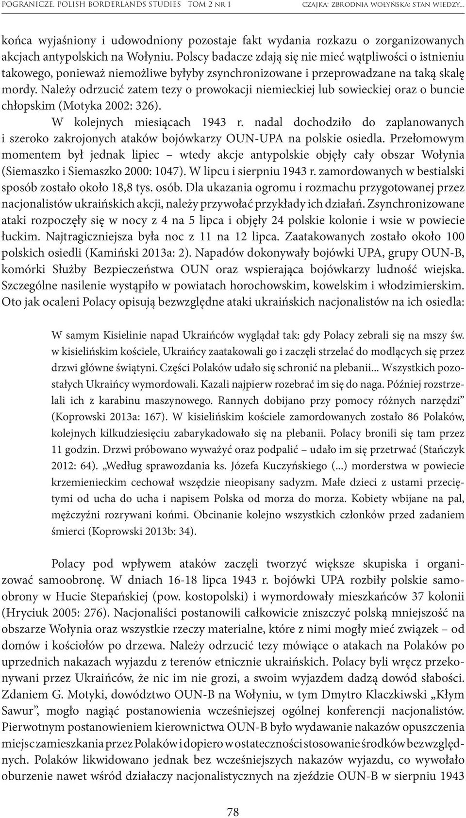 Należy odrzucić zatem tezy o prowokacji niemieckiej lub sowieckiej oraz o buncie chłopskim (Motyka 2002: 326). W kolejnych miesiącach 1943 r.