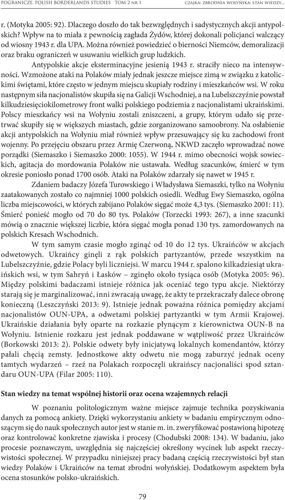 straciły nieco na intensywności. Wzmożone ataki na Polaków miały jednak jeszcze miejsce zimą w związku z katolickimi świętami, które często w jednym miejscu skupiały rodziny i mieszkańców wsi.