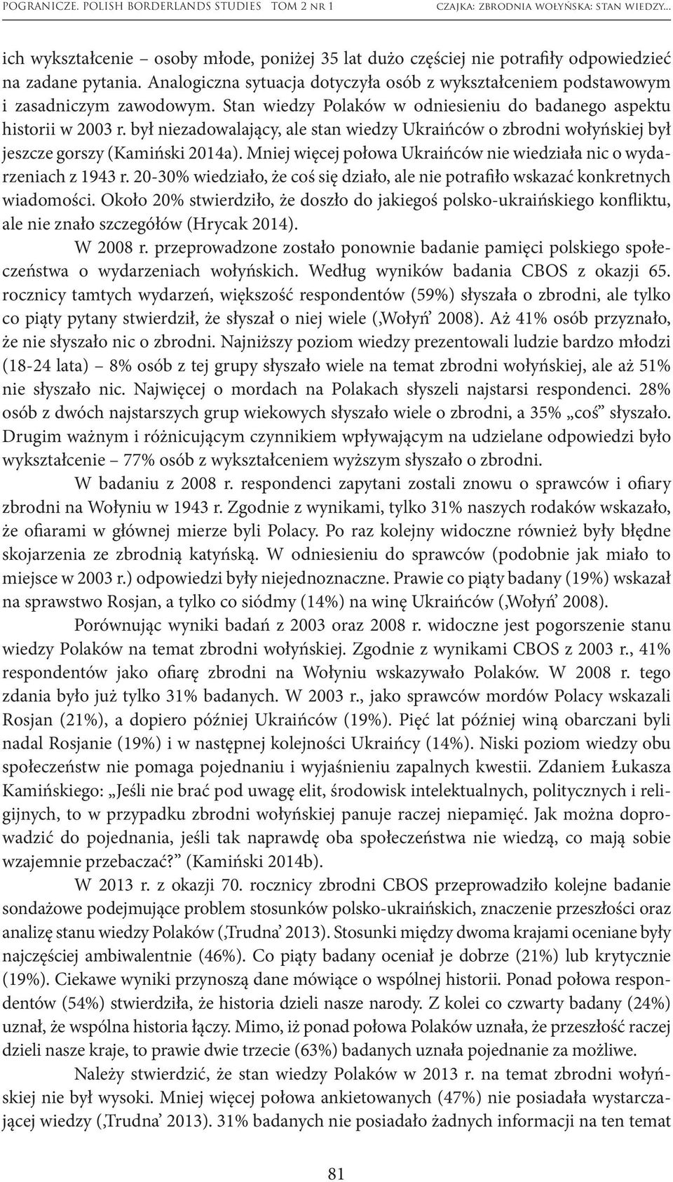 Mniej więcej połowa Ukraińców nie wiedziała nic o wydarzeniach z 1943 r. 20-30% wiedziało, że coś się działo, ale nie potrafiło wskazać konkretnych wiadomości.