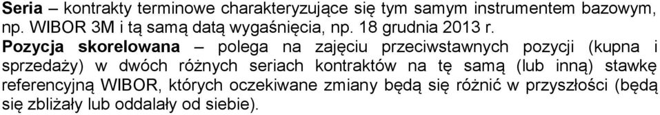 Pozycja skorelowana polega na zajęciu przeciwstawnych pozycji (kupna i sprzedaży) w dwóch różnych