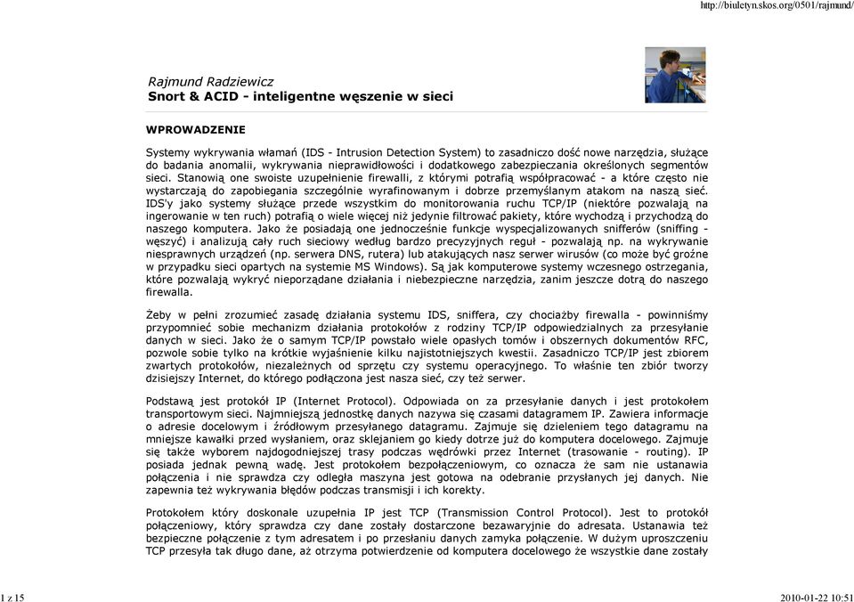 Stanowią one swoiste uzupełnienie firewalli, z którymi potrafią współpracować - a które często nie wystarczają do zapobiegania szczególnie wyrafinowanym i dobrze przemyślanym atakom na naszą sieć.
