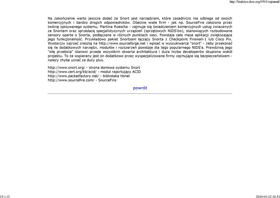 NIDS'ów), stanowiących rozbudowane sensory oparte o Snorta, podłączane w różnych punktach sieci. Powstaje cała masa aplikacji zwiększająca jego funkcjonalność.