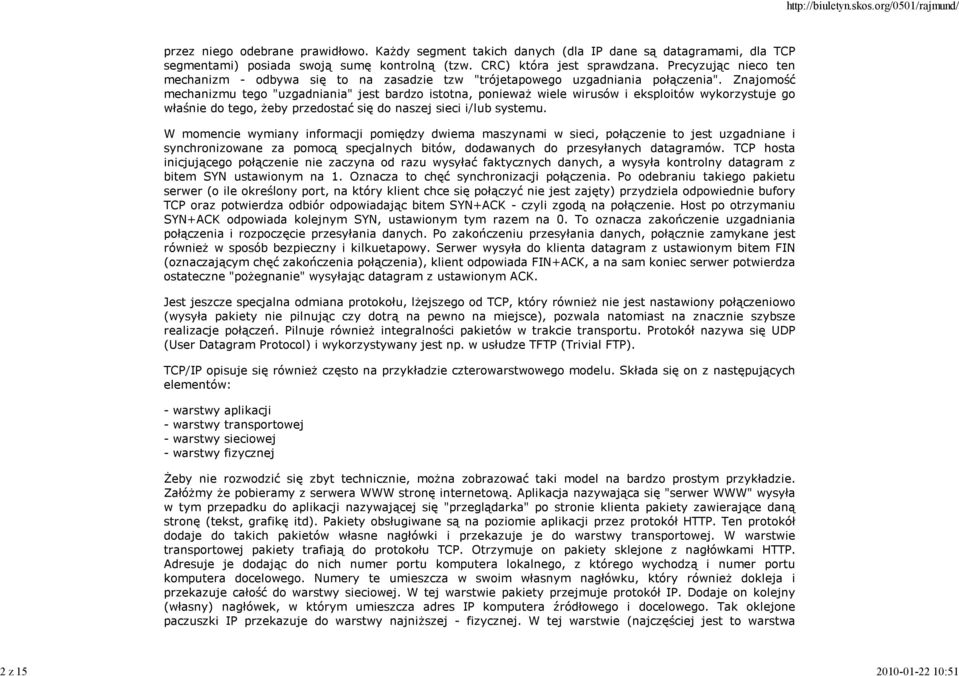 Znajomość mechanizmu tego "uzgadniania" jest bardzo istotna, ponieważ wiele wirusów i eksploitów wykorzystuje go właśnie do tego, żeby przedostać się do naszej sieci i/lub systemu.