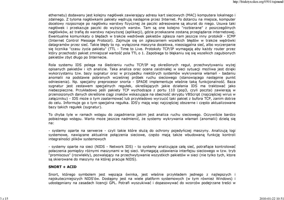 Tam są one kolejno "rozbierane" z poszczególnych nagłówków, aż trafią do warstwy najwyższej (aplikacji), gdzie przekazane zostaną przeglądarce internetowej.