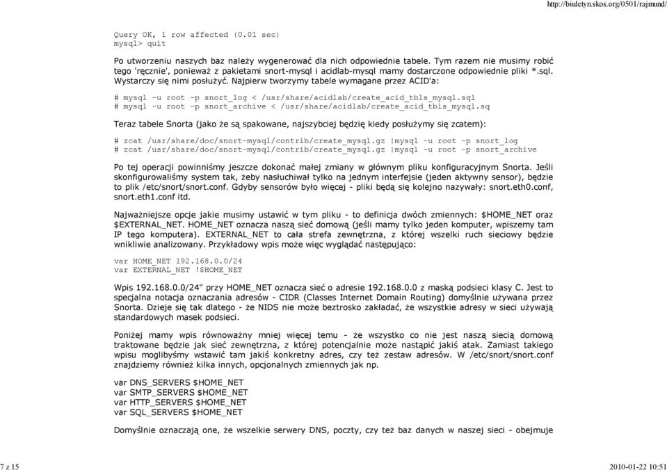Najpierw tworzymy tabele wymagane przez ACID'a: # mysql -u root -p snort_log < /usr/share/acidlab/create_acid_tbls_mysql.
