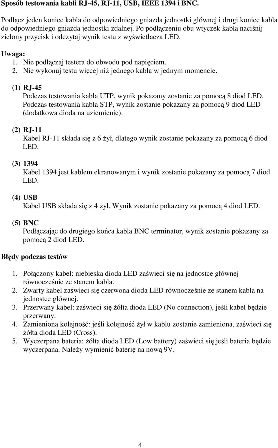 Nie wykonuj testu więcej niż jednego kabla w jednym momencie. (1) RJ-45 Podczas testowania kabla UTP, wynik pokazany zostanie za pomocą 8 diod LED.
