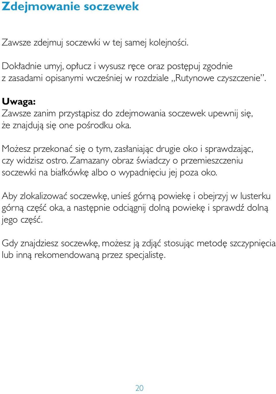 Uwaga: Zawsze zanim przystàpisz do zdejmowania soczewek upewnij si, e znajdujà si one poêrodku oka. Mo esz przekonaç si o tym, zas aniajàc drugie oko i sprawdzajàc, czy widzisz ostro.